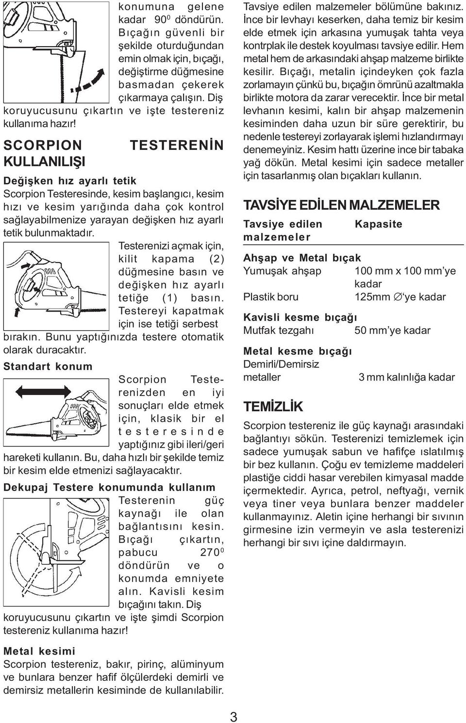 SCORPION TESTERENÝN KULLANILIÞI Deðiþken hýz ayarlý tetik Scorpion Testeresinde, kesim baþlangýcý, kesim hýzý ve kesim yarýðýnda daha çok kontrol saðlayabilmenize yarayan deðiþken hýz ayarlý tetik