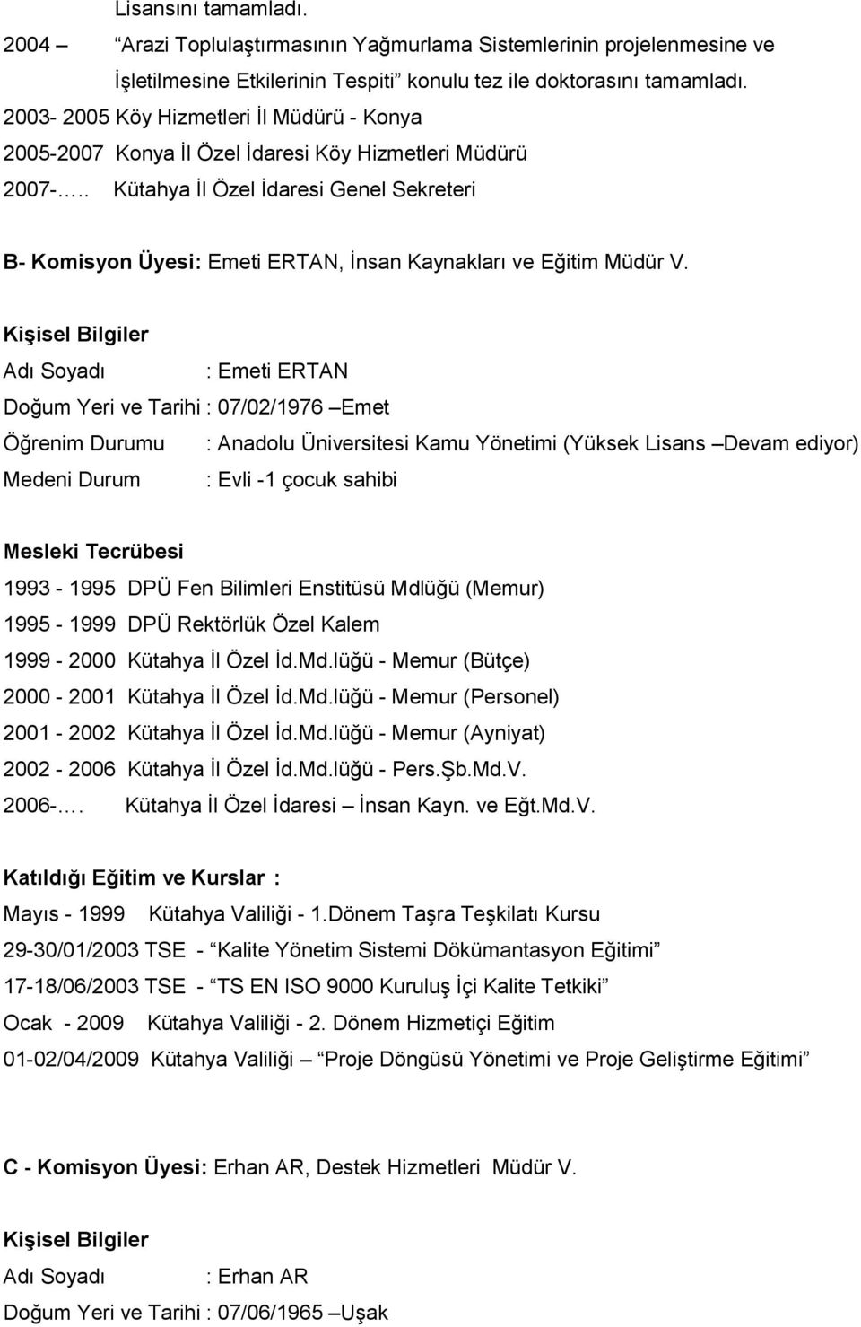 . Kütahya İl Özel İdaresi Genel Sekreteri B- Komisyon Üyesi: Emeti ERTAN, İnsan Kaynakları ve Eğitim Müdür V.