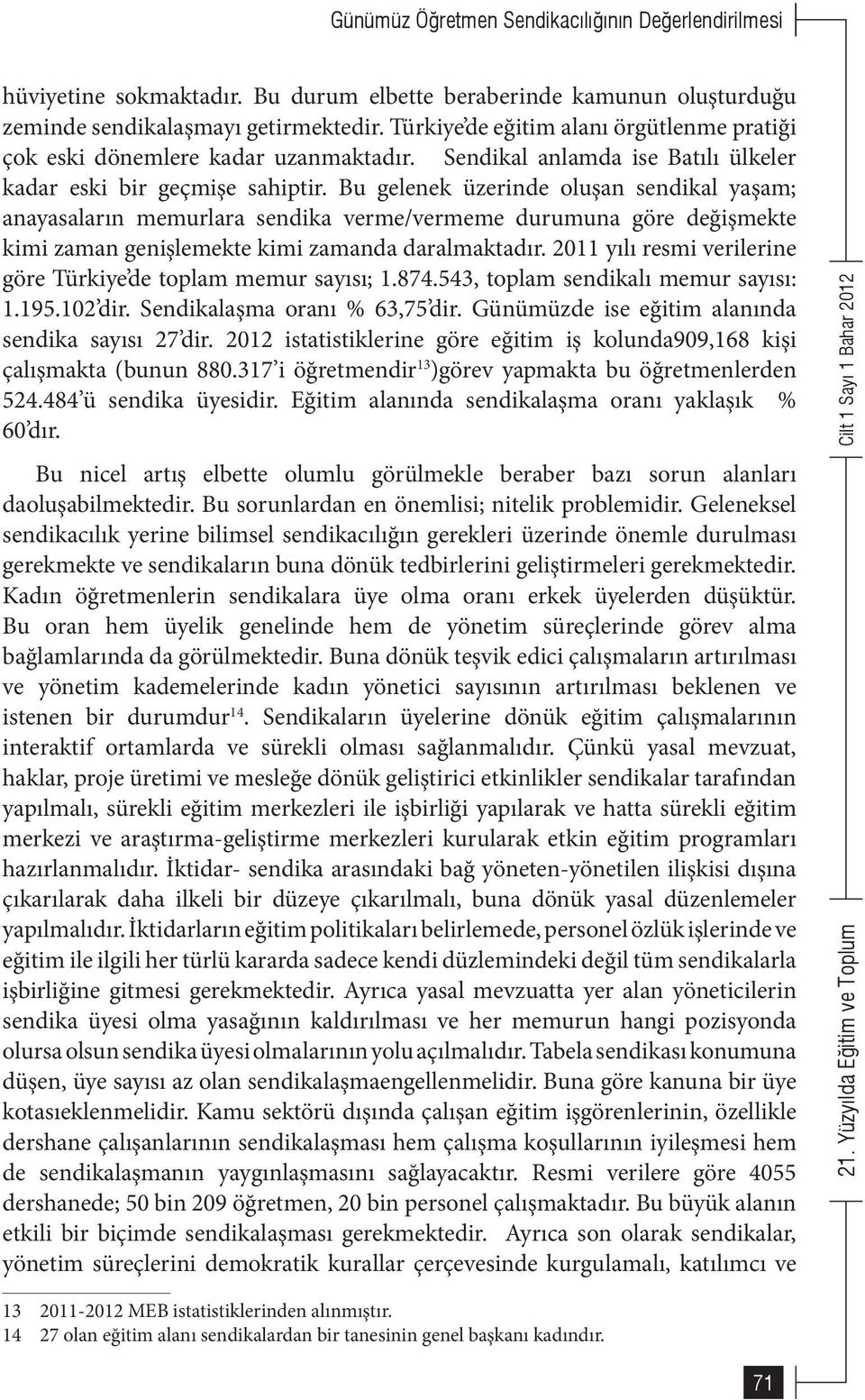 Bu gelenek üzerinde oluşan sendikal yaşam; anayasaların memurlara sendika verme/vermeme durumuna göre değişmekte kimi zaman genişlemekte kimi zamanda daralmaktadır.