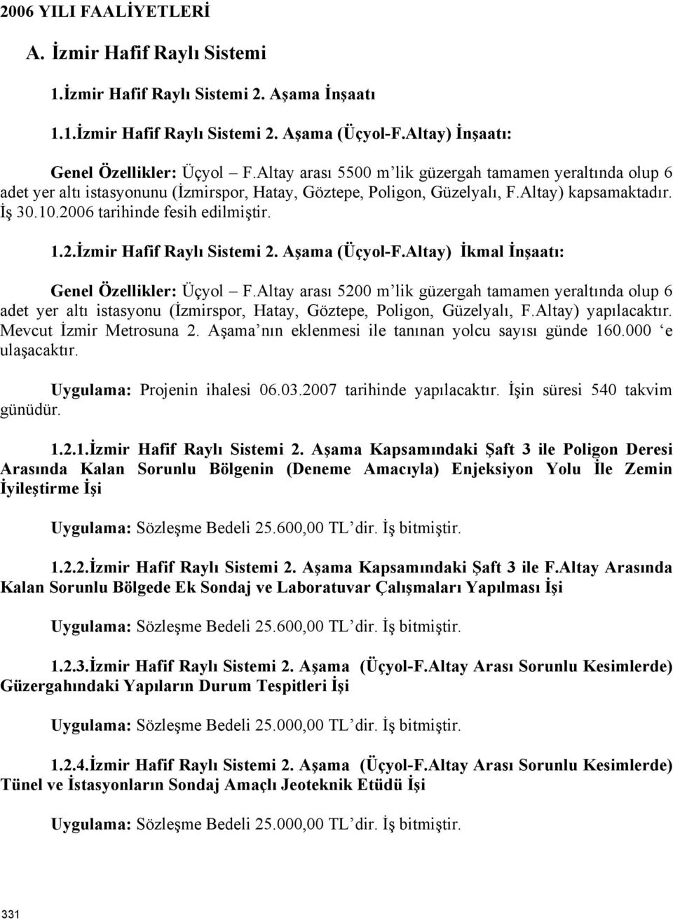 2.İzmir Hafif Raylı Sistemi 2. Aşama (Üçyol-F.Altay) İkmal İnşaatı: Genel Özellikler: Üçyol F.