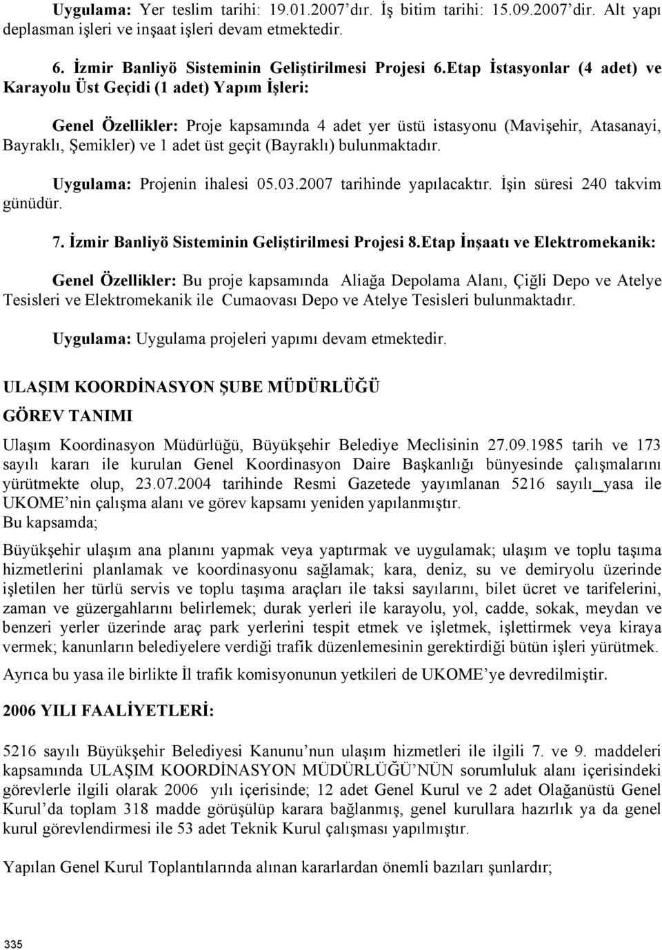 (Bayraklı) bulunmaktadır. Uygulama: Projenin ihalesi 05.03.2007 tarihinde yapılacaktır. İşin süresi 240 takvim günüdür. 7. İzmir Banliyö Sisteminin Geliştirilmesi Projesi 8.