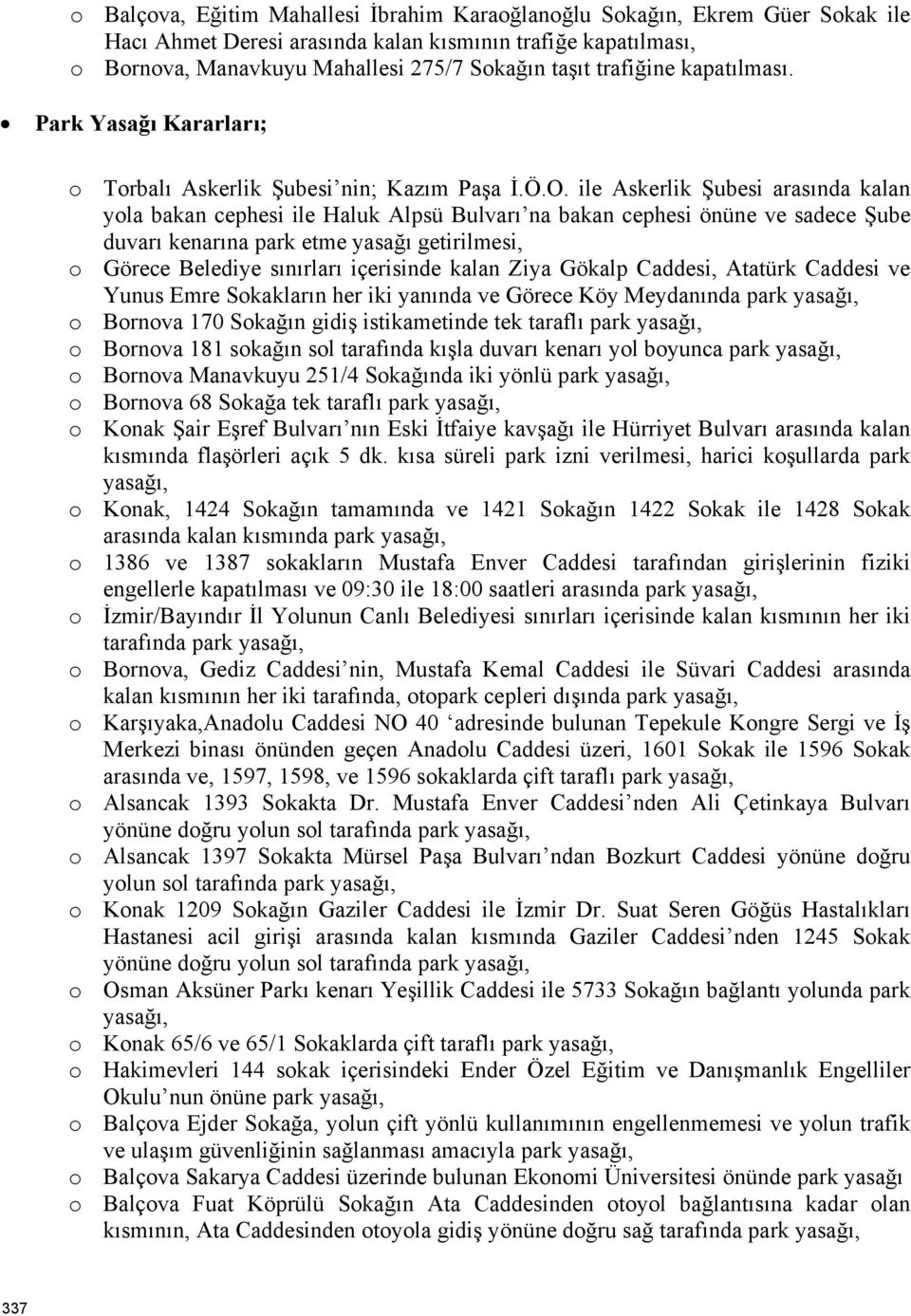 ile Askerlik Şubesi arasında kalan yola bakan cephesi ile Haluk Alpsü Bulvarı na bakan cephesi önüne ve sadece Şube duvarı kenarına park etme yasağı getirilmesi, o Görece Belediye sınırları