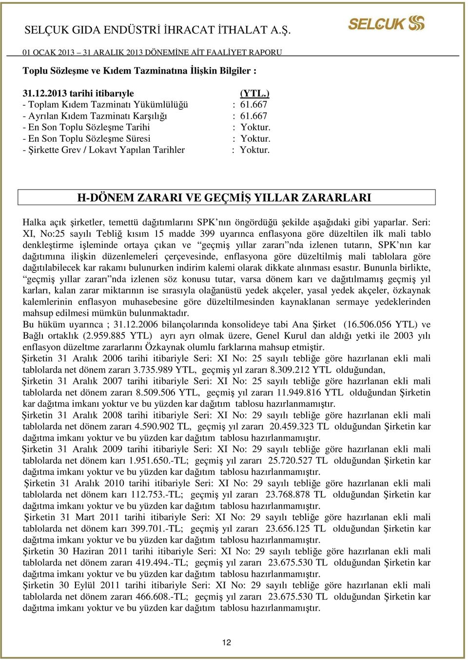 H-DÖNEM ZARARI VE GEÇMİŞ YILLAR ZARARLARI Halka açık şirketler, temettü dağıtımlarını SPK nın öngördüğü şekilde aşağıdaki gibi yaparlar.