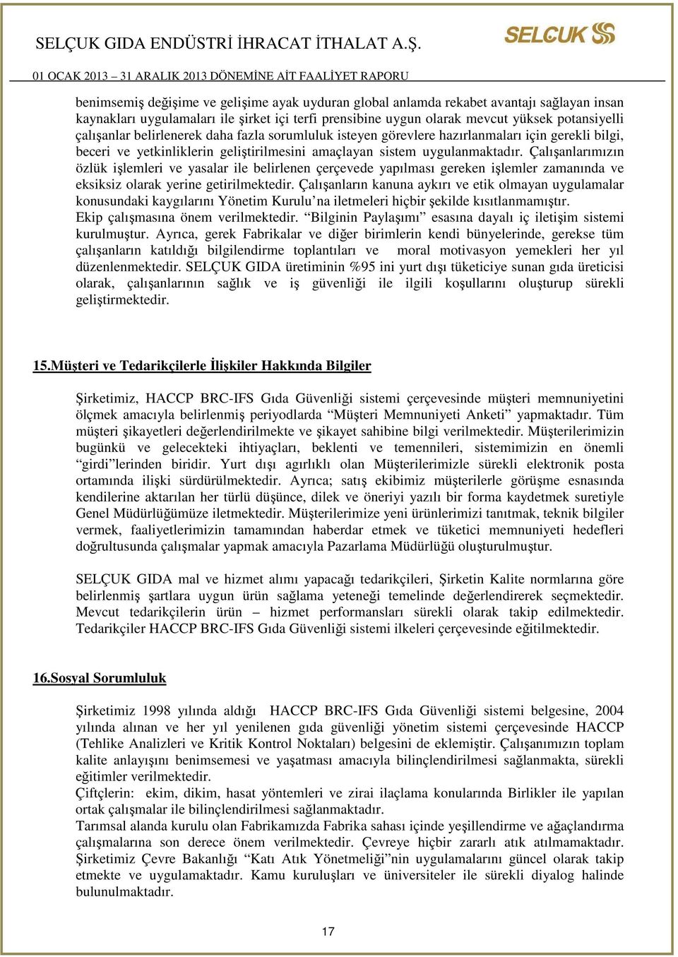 Çalışanlarımızın özlük işlemleri ve yasalar ile belirlenen çerçevede yapılması gereken işlemler zamanında ve eksiksiz olarak yerine getirilmektedir.