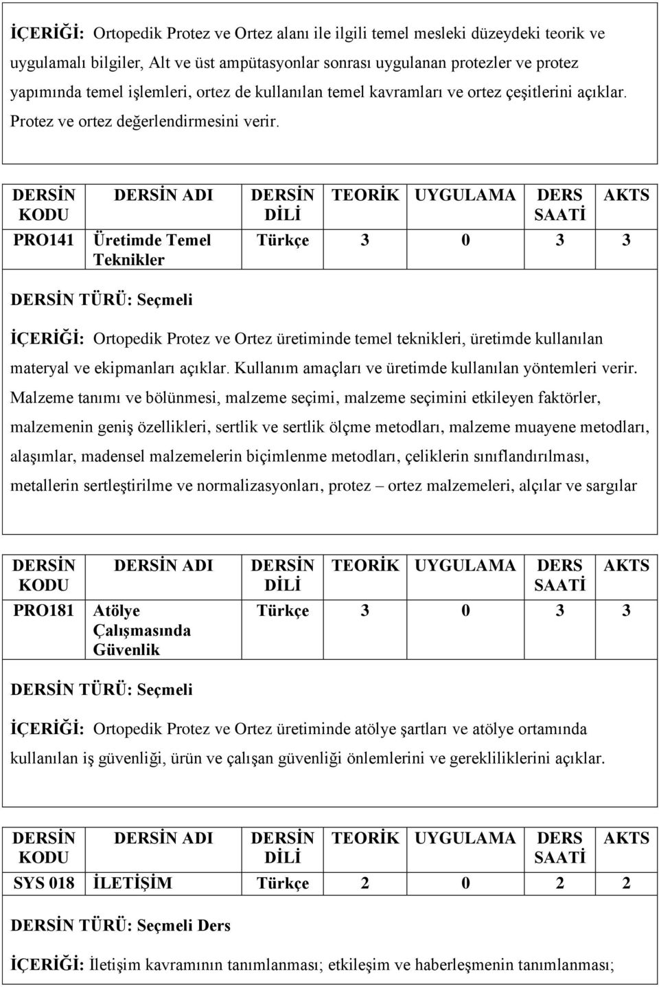 PRO141 ADI Üretimde Temel Teknikler Türkçe 3 0 3 3 TÜRÜ: Seçmeli İÇERİĞİ: Ortopedik Protez ve Ortez üretiminde temel teknikleri, üretimde kullanılan materyal ve ekipmanları açıklar.