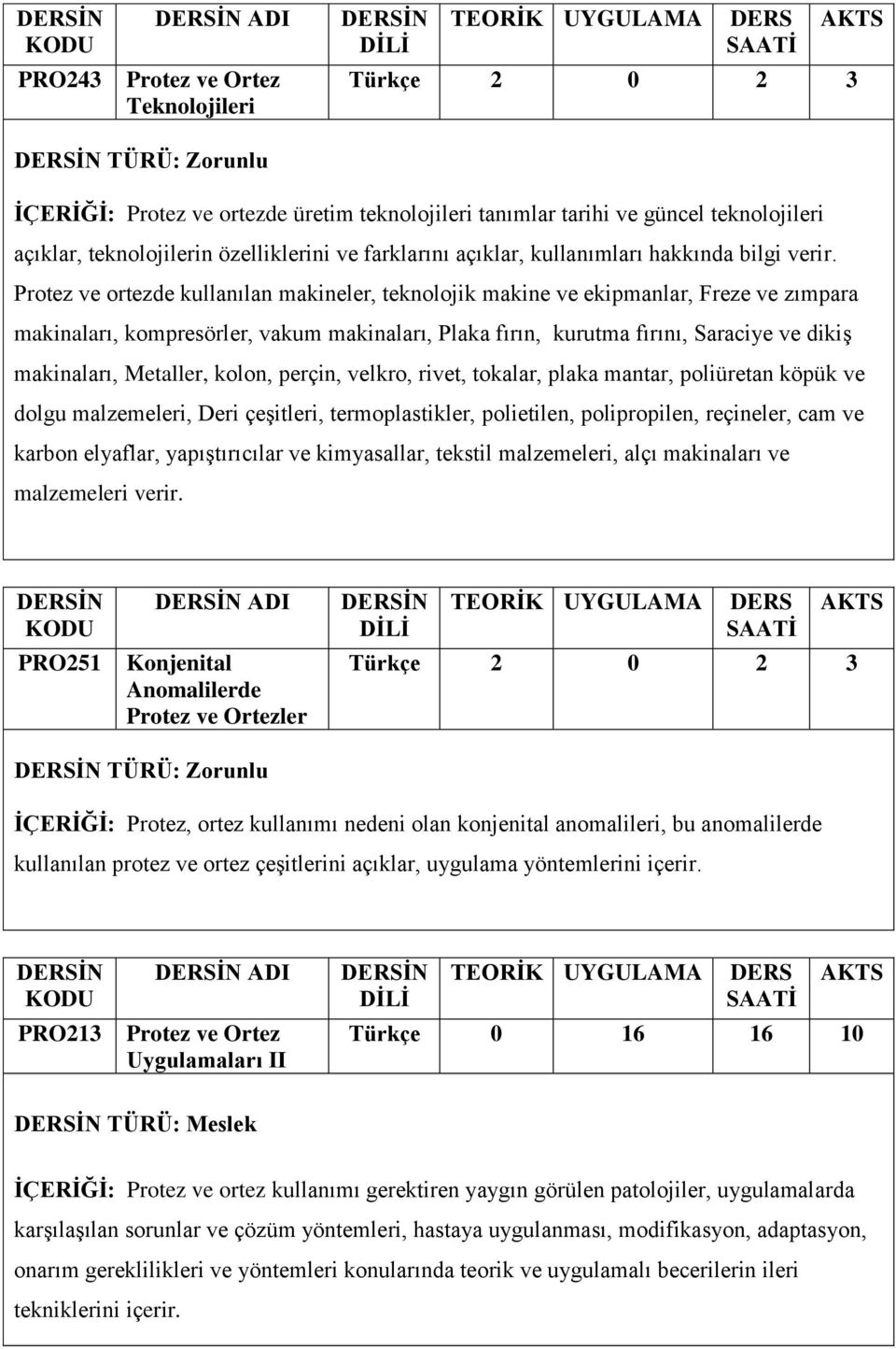 Protez ve ortezde kullanılan makineler, teknolojik makine ve ekipmanlar, Freze ve zımpara makinaları, kompresörler, vakum makinaları, Plaka fırın, kurutma fırını, Saraciye ve dikiş makinaları,