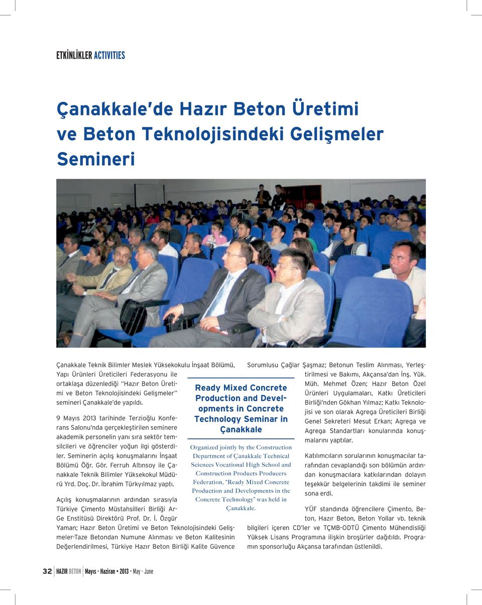 9 Mayıs 2013 tarihinde Terzioğlu Konferans Salonu nda gerçekleştirilen seminere akademik personelin yanı sıra sektör temsilcileri ve öğrenciler yoğun ilgi gösterdiler.