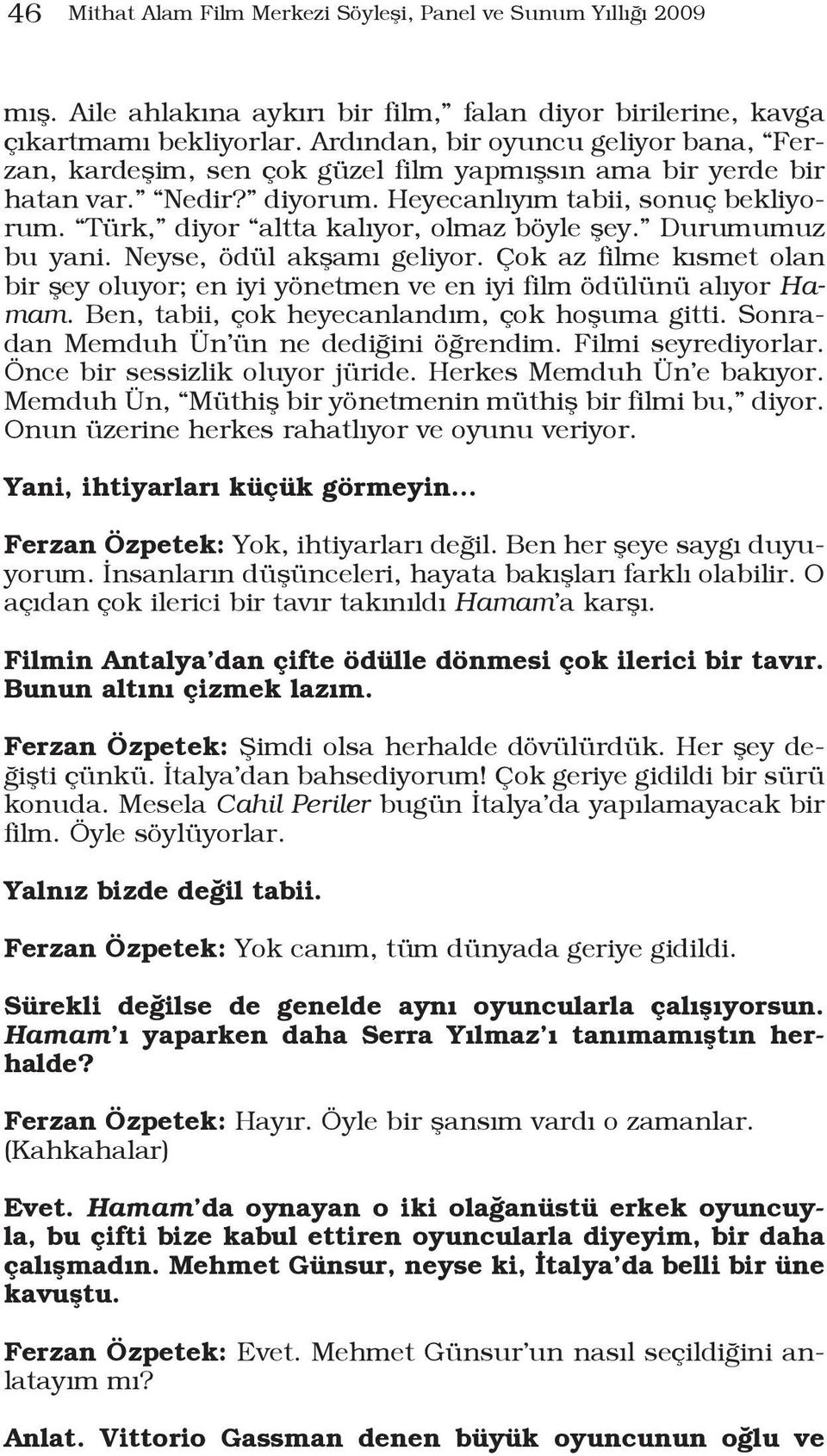 Türk, diyor altta kalıyor, olmaz böyle şey. Durumumuz bu yani. Neyse, ödül akşamı geliyor. Çok az filme kısmet olan bir şey oluyor; en iyi yönetmen ve en iyi film ödülünü alıyor Hamam.