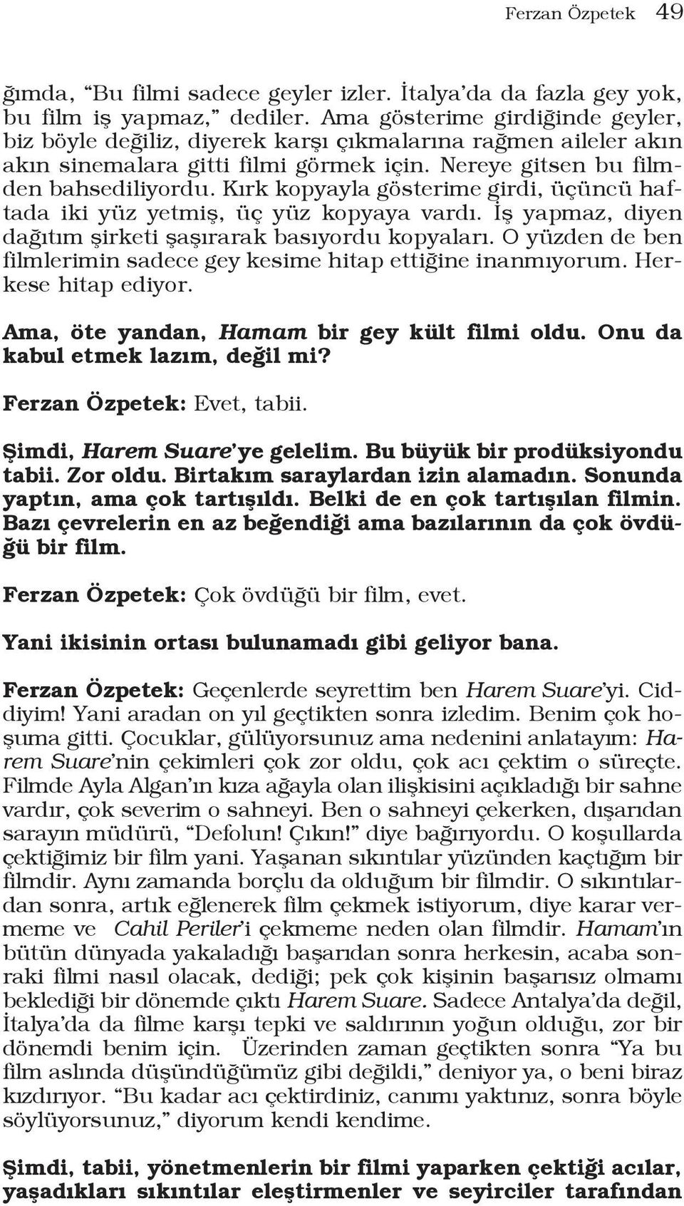 Kırk kopyayla gösterime girdi, üçüncü haftada iki yüz yetmiş, üç yüz kopyaya vardı. İş yapmaz, diyen dağıtım şirketi şaşırarak basıyordu kopyaları.