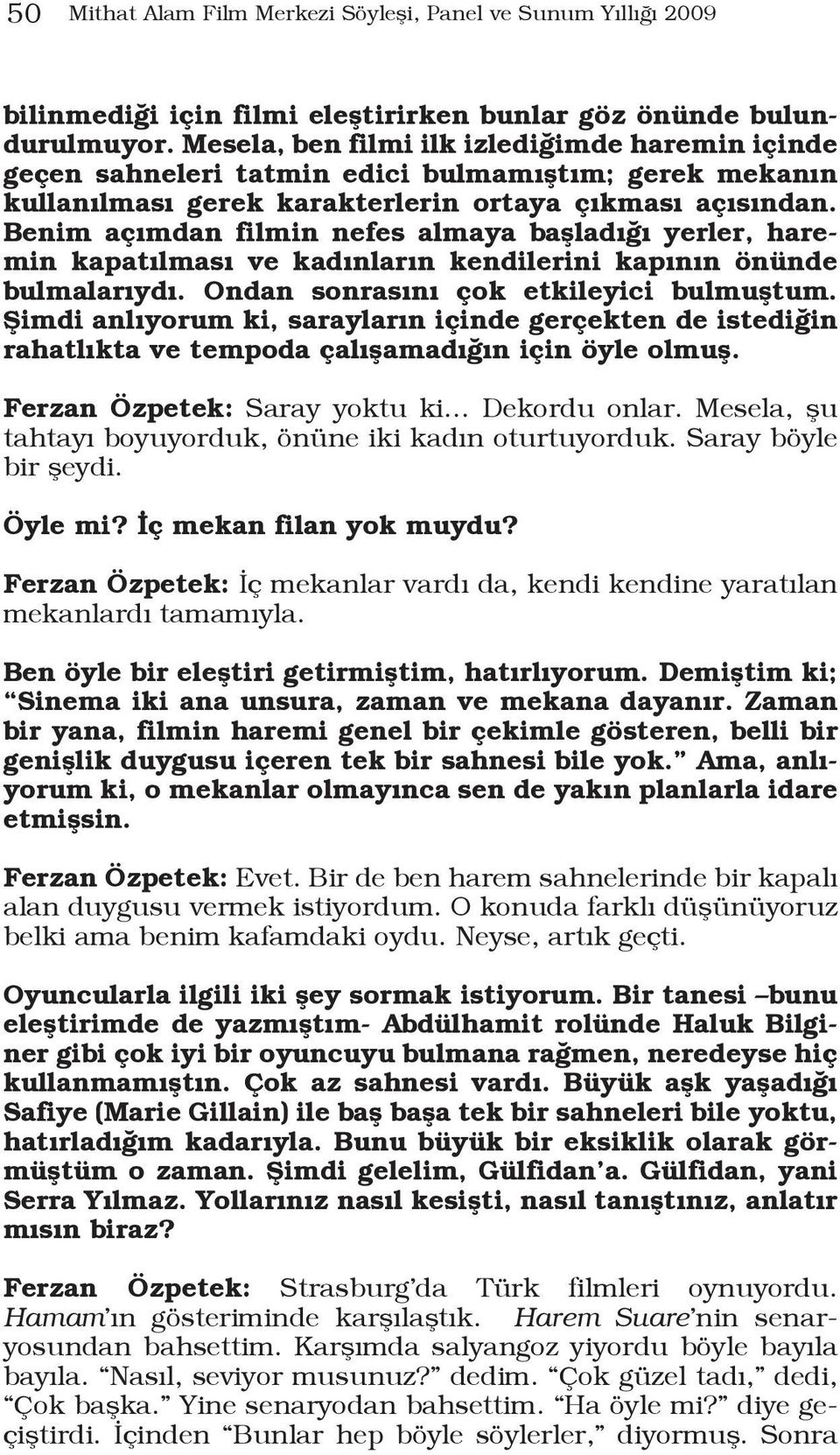 Benim açımdan filmin nefes almaya başladığı yerler, haremin kapatılması ve kadınların kendilerini kapının önünde bulmalarıydı. Ondan sonrasını çok etkileyici bulmuştum.