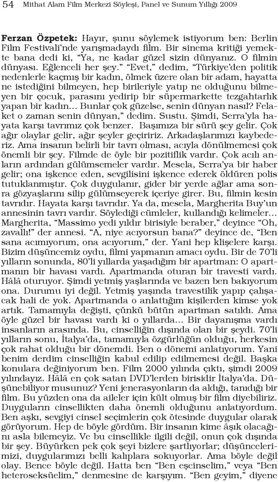 Evet, dedim, Türkiye den politik nedenlerle kaçmış bir kadın, ölmek üzere olan bir adam, hayatta ne istediğini bilmeyen, hep birileriyle yatıp ne olduğunu bilmeyen bir çocuk, parasını yedirip bir