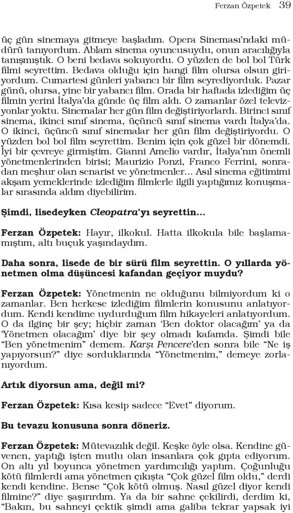 Orada bir haftada izlediğim üç filmin yerini İtalya da günde üç film aldı. O zamanlar özel televizyonlar yoktu. Sinemalar her gün film değiştiriyorlardı.