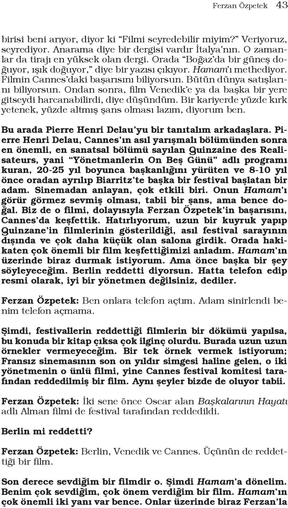 Ondan sonra, film Venedik e ya da başka bir yere gitseydi harcanabilirdi, diye düşündüm. Bir kariyerde yüzde kırk yetenek, yüzde altmış şans olması lazım, diyorum ben.