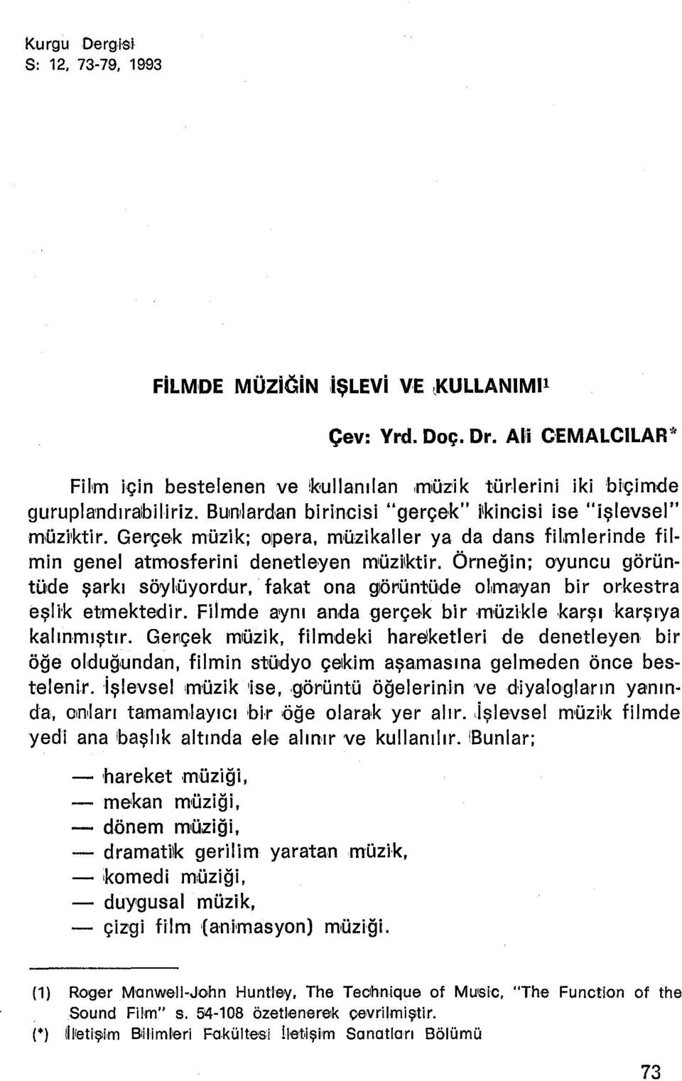 Örneğin; oyuncu qörüntüde şarkı söylüyordur. fakat ona glör'üntüde olmayan bir orkestra eşlik etmektedir. Filmde aynı andagerçek bir müzikle karşı karşıya kalınmıştır. Gerçek müzik.