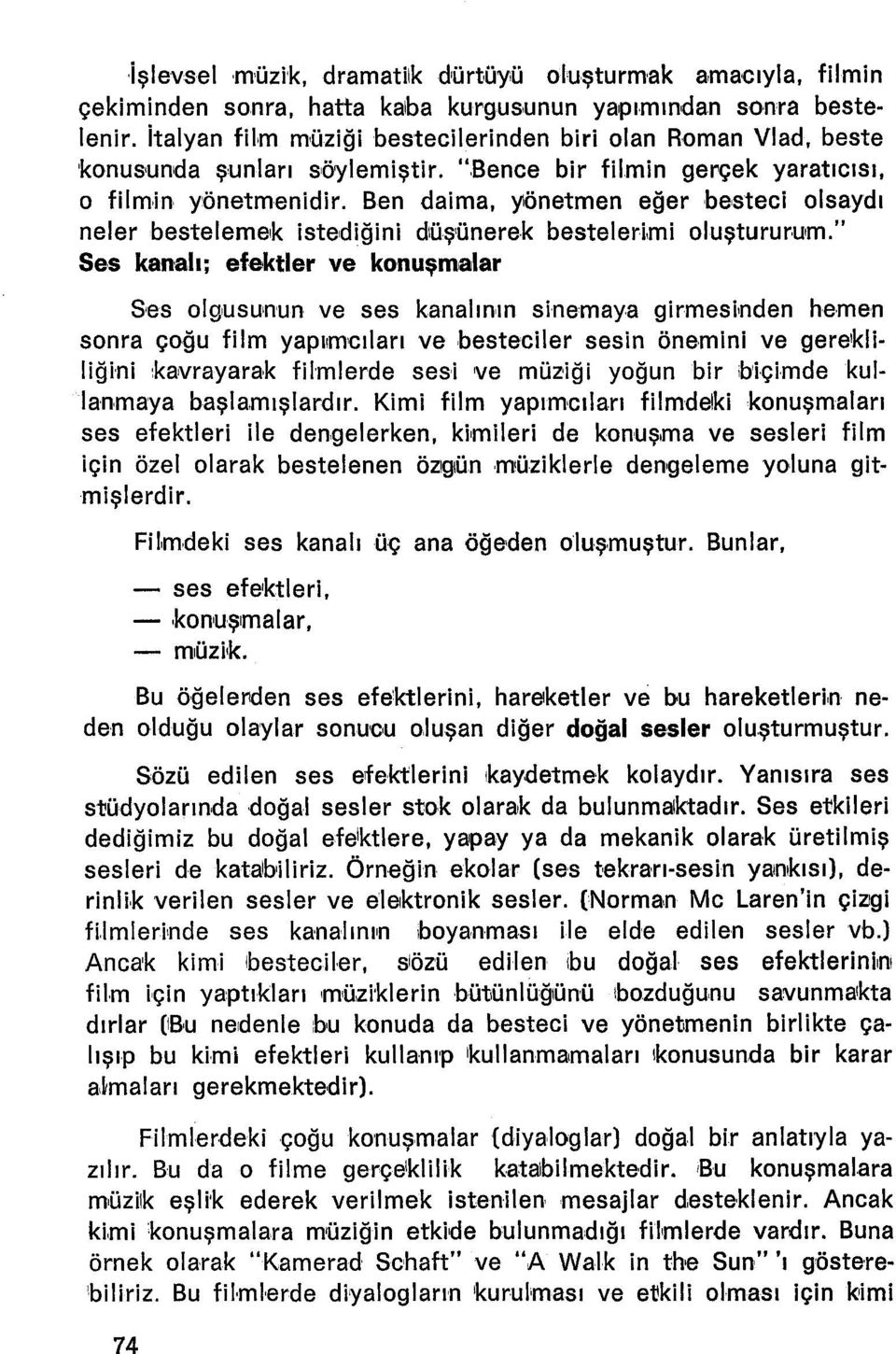 Ben daima, yönetmen eğer besteel olsaydı neler bestelernek istediğini düşünerek bestelerimi oluştururum.