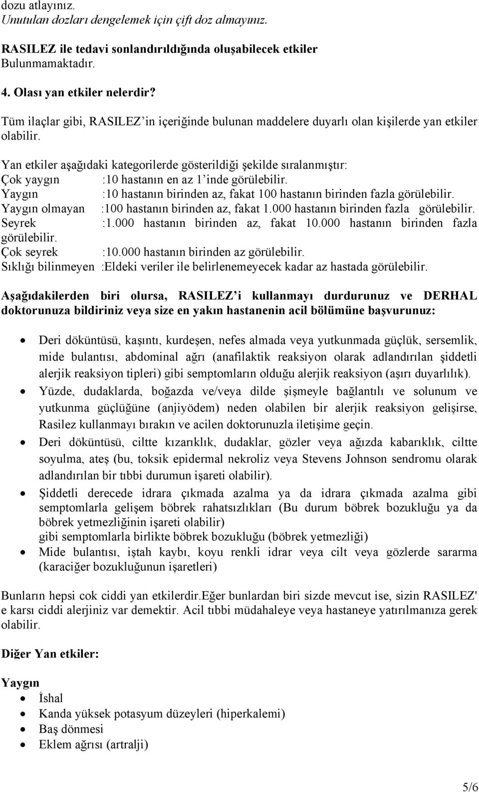 Yan etkiler aşağıdaki kategorilerde gösterildiği şekilde sıralanmıştır: Çok yaygın :10 hastanın en az 1 inde görülebilir.