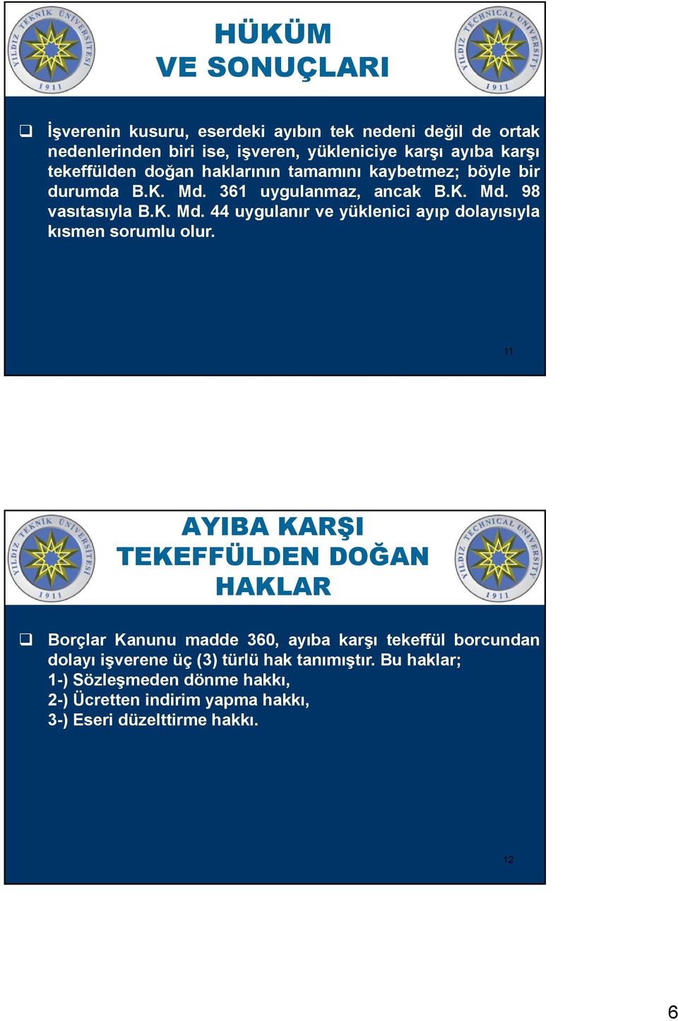 11 AYIBA KARŞI TEKEFFÜLDEN DOĞAN HAKLAR Borçlar Kanunu madde 360, ayıba karşı tekeffül borcundan dolayı işverene üç (3) türlü hak tanımıştır.