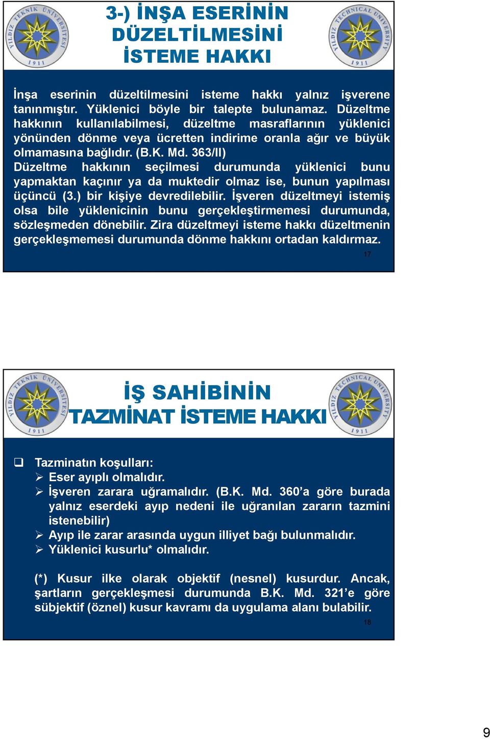 363/II) Düzeltme hakkının seçilmesi durumunda yüklenici bunu yapmaktan kaçınır ya da muktedir olmaz ise, bunun yapılması üçüncü (3.) bir kişiye devredilebilir.