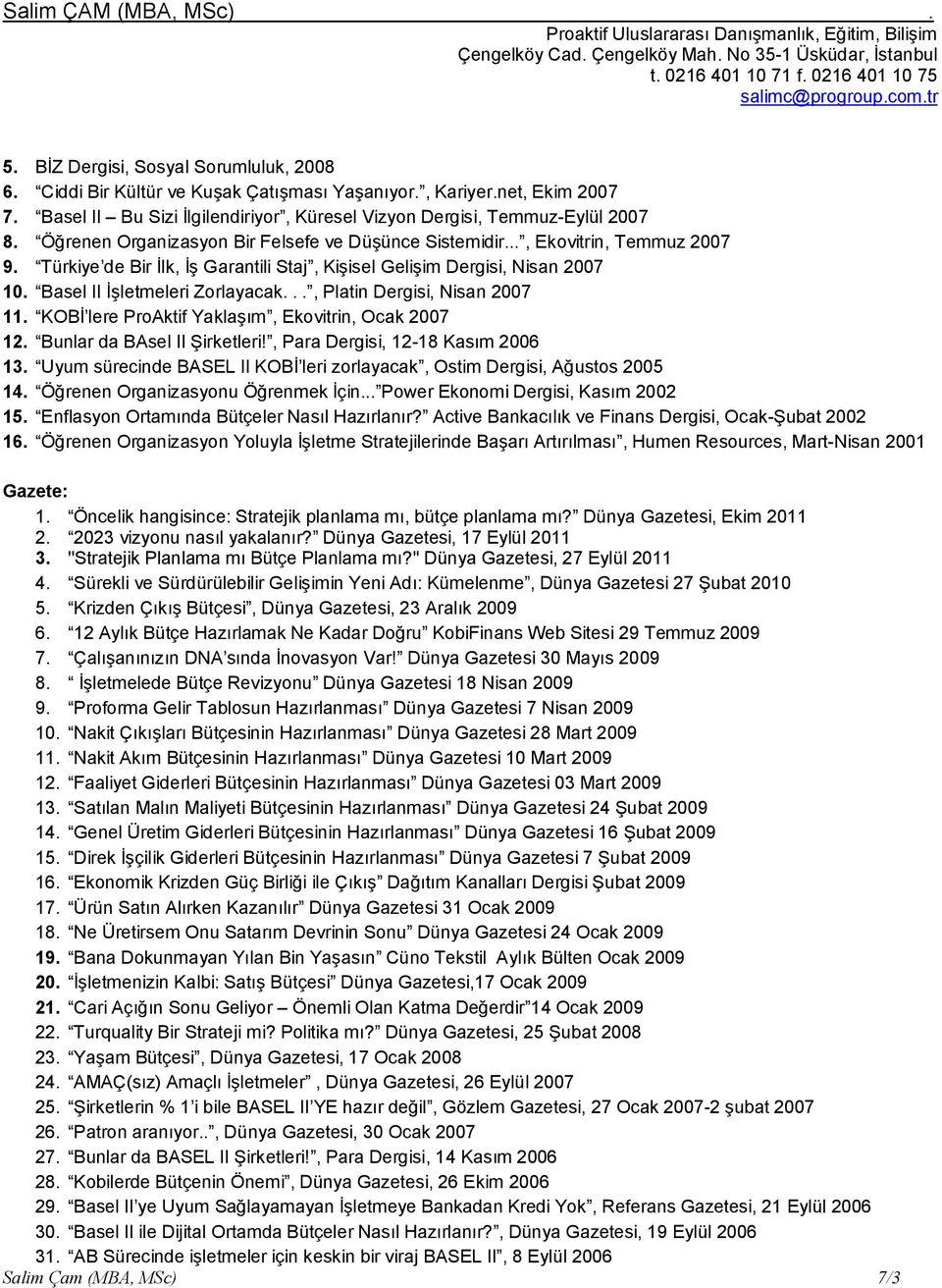 .., Platin Dergisi, Nisan 2007 11. KOBİ lere ProAktif Yaklaşım, Ekovitrin, Ocak 2007 12. Bunlar da BAsel II Şirketleri!, Para Dergisi, 12-18 Kasım 2006 13.