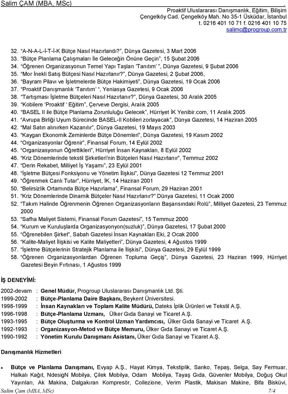 Bayram Pilavı ve İşletmelerde Bütçe Hakimiyeti, Dünya Gazetesi, 19 Ocak 2006 37. Proaktif Danışmanlık Tanıtım, Yeniasya Gazetesi, 9 Ocak 2006 38. Tartışması İşletme Bütçeleri Nasıl Hazırlanır?