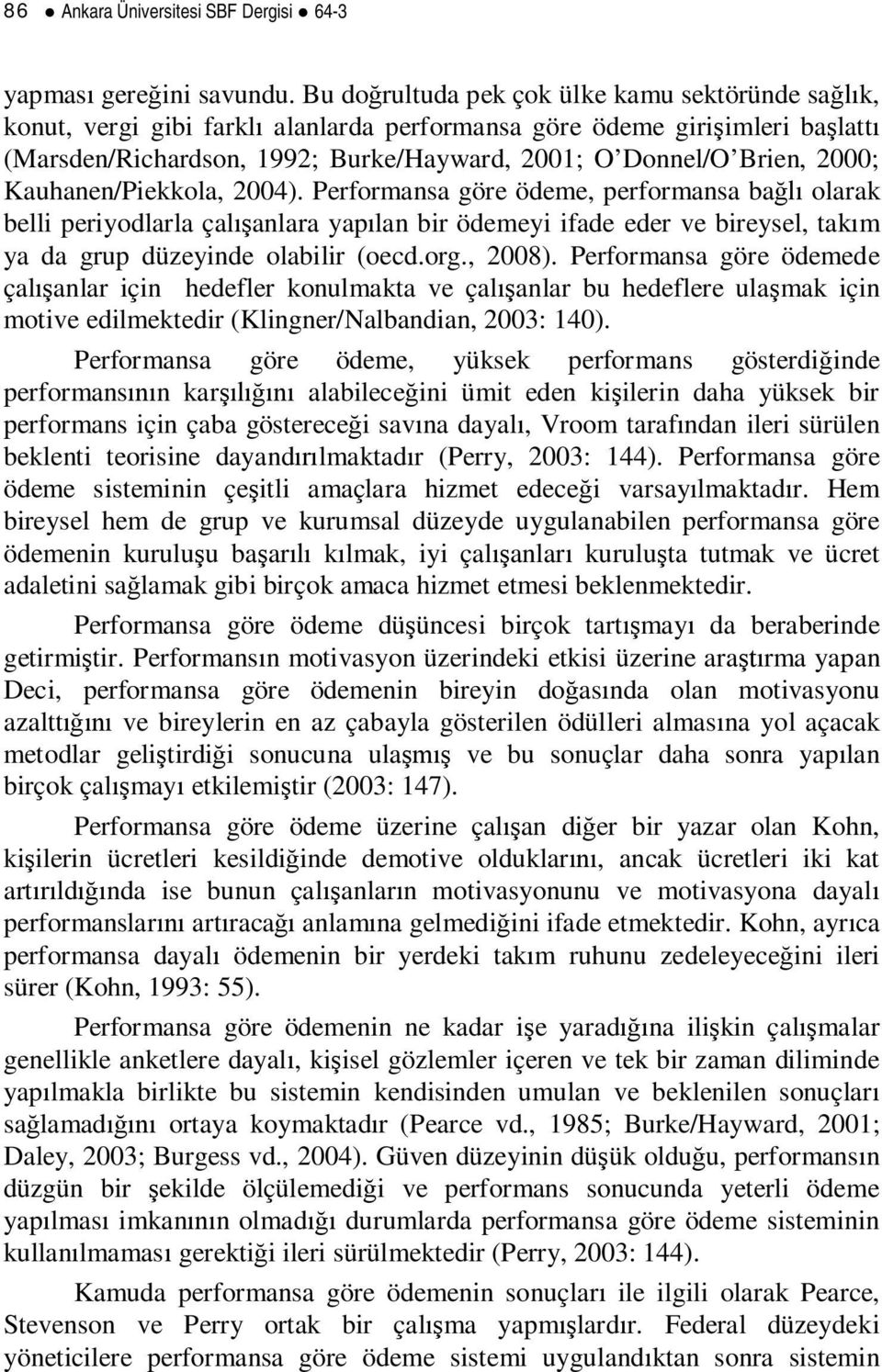 Kauhanen/Piekkola, 2004). Performansa göre ödeme, performansa ba olarak belli periyodlarla çal anlara yap lan bir ödemeyi ifade eder ve bireysel, tak m ya da grup düzeyinde olabilir (oecd.org., 2008).