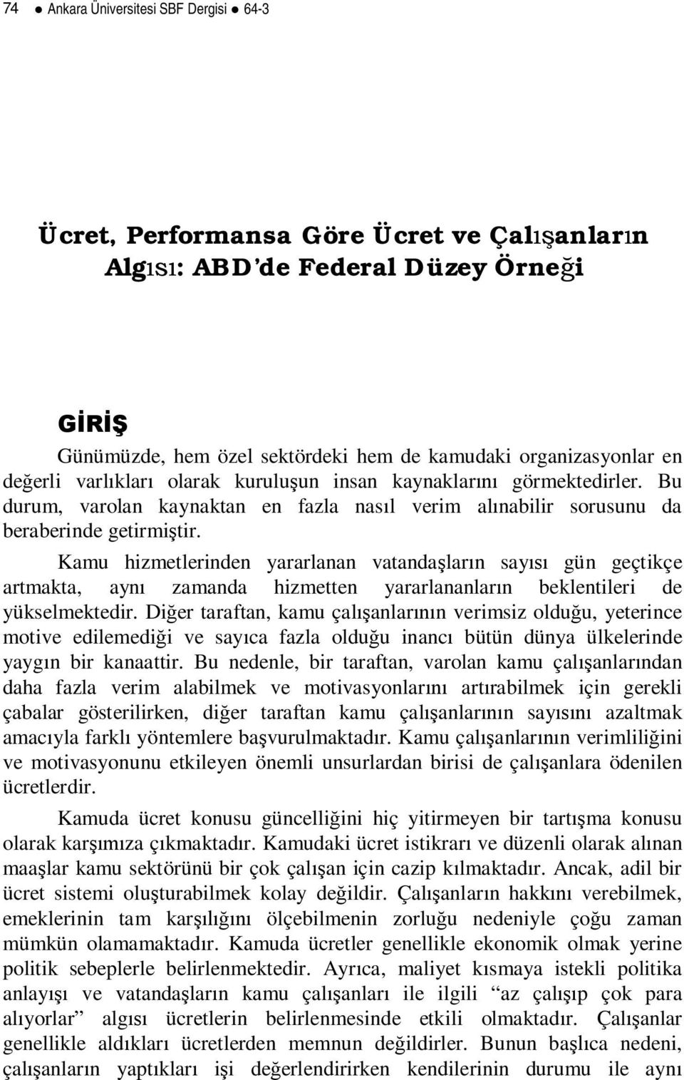 Kamu hizmetlerinden yararlanan vatanda lar n say gün geçtikçe artmakta, ayn zamanda hizmetten yararlananlar n beklentileri de yükselmektedir.