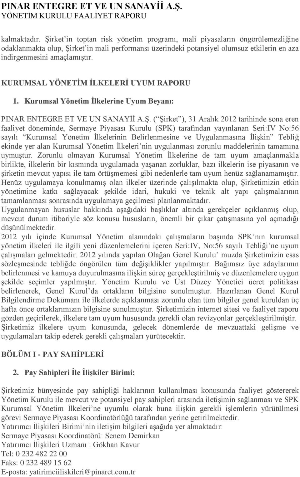 KURUMSAL YÖNETİM İLKELERİ UYUM RAPORU 1. Kurumsal Yönetim İlkelerine Uyum Beyanı: PINAR ENTEGRE ET VE UN SANAYĠĠ A.ġ.