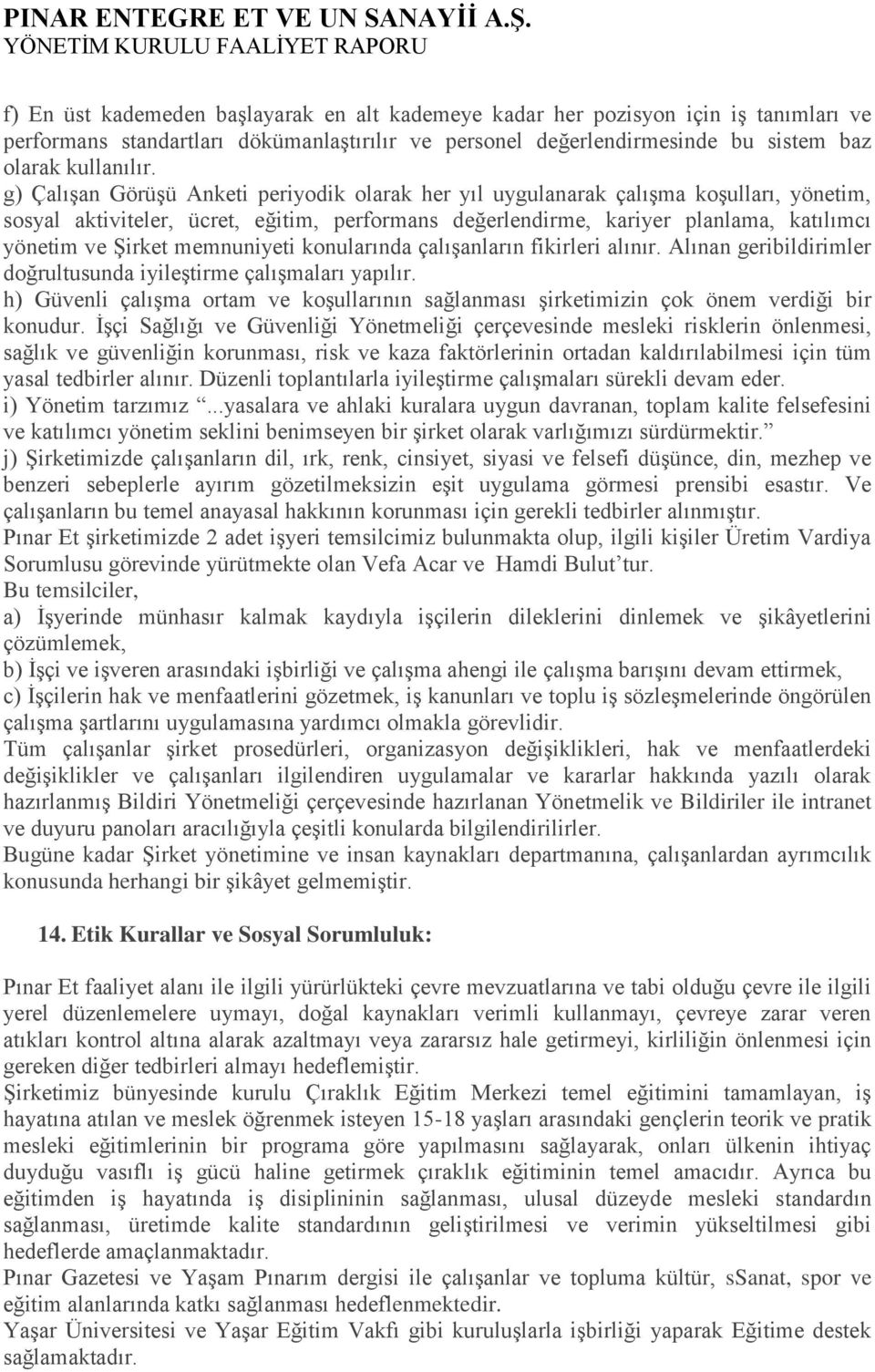 memnuniyeti konularında çalıģanların fikirleri alınır. Alınan geribildirimler doğrultusunda iyileģtirme çalıģmaları yapılır.