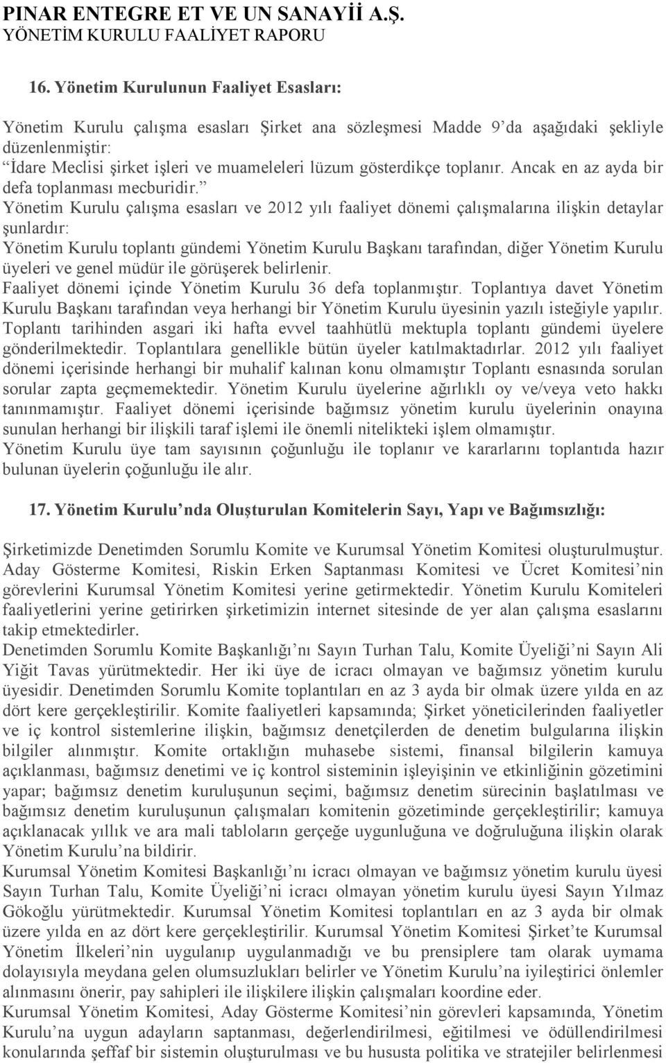 Yönetim Kurulu çalıģma esasları ve 2012 yılı faaliyet dönemi çalıģmalarına iliģkin detaylar Ģunlardır: Yönetim Kurulu toplantı gündemi Yönetim Kurulu BaĢkanı tarafından, diğer Yönetim Kurulu üyeleri