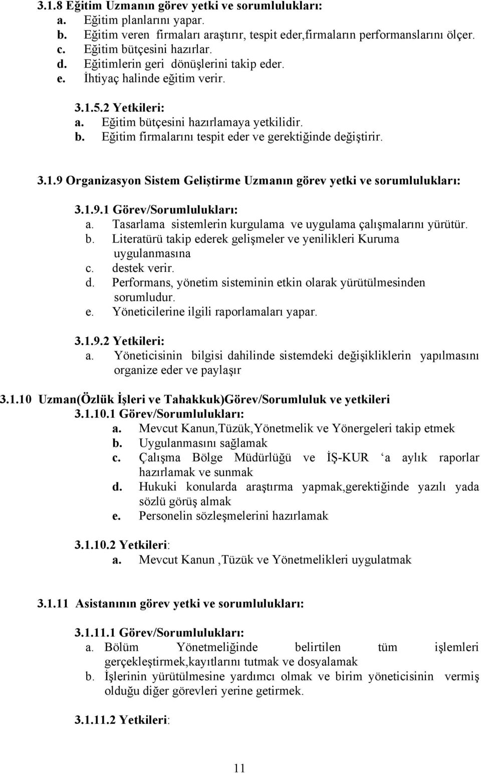 3.1.9 Organizasyon Sistem Geliştirme Uzmanın görev yetki ve sorumlulukları: 3.1.9.1 Görev/Sorumlulukları: a. Tasarlama sistemlerin kurgulama ve uygulama çalışmalarını yürütür. b.