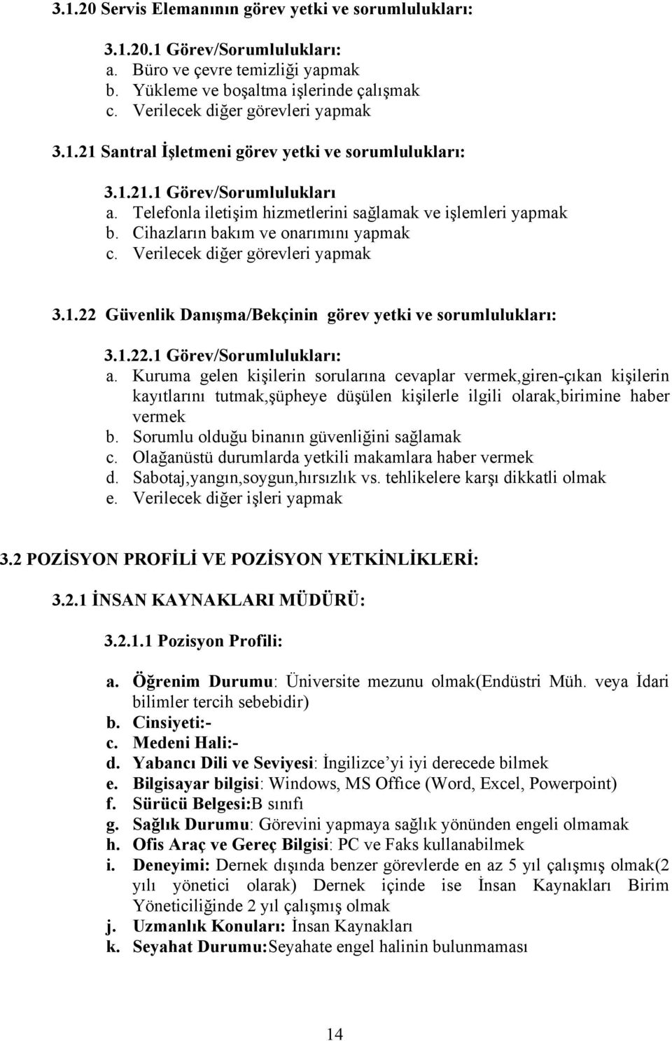 Cihazların bakım ve onarımını yapmak c. Verilecek diğer görevleri yapmak 3.1.22 Güvenlik Danışma/Bekçinin görev yetki ve sorumlulukları: 3.1.22.1 Görev/Sorumlulukları: a.