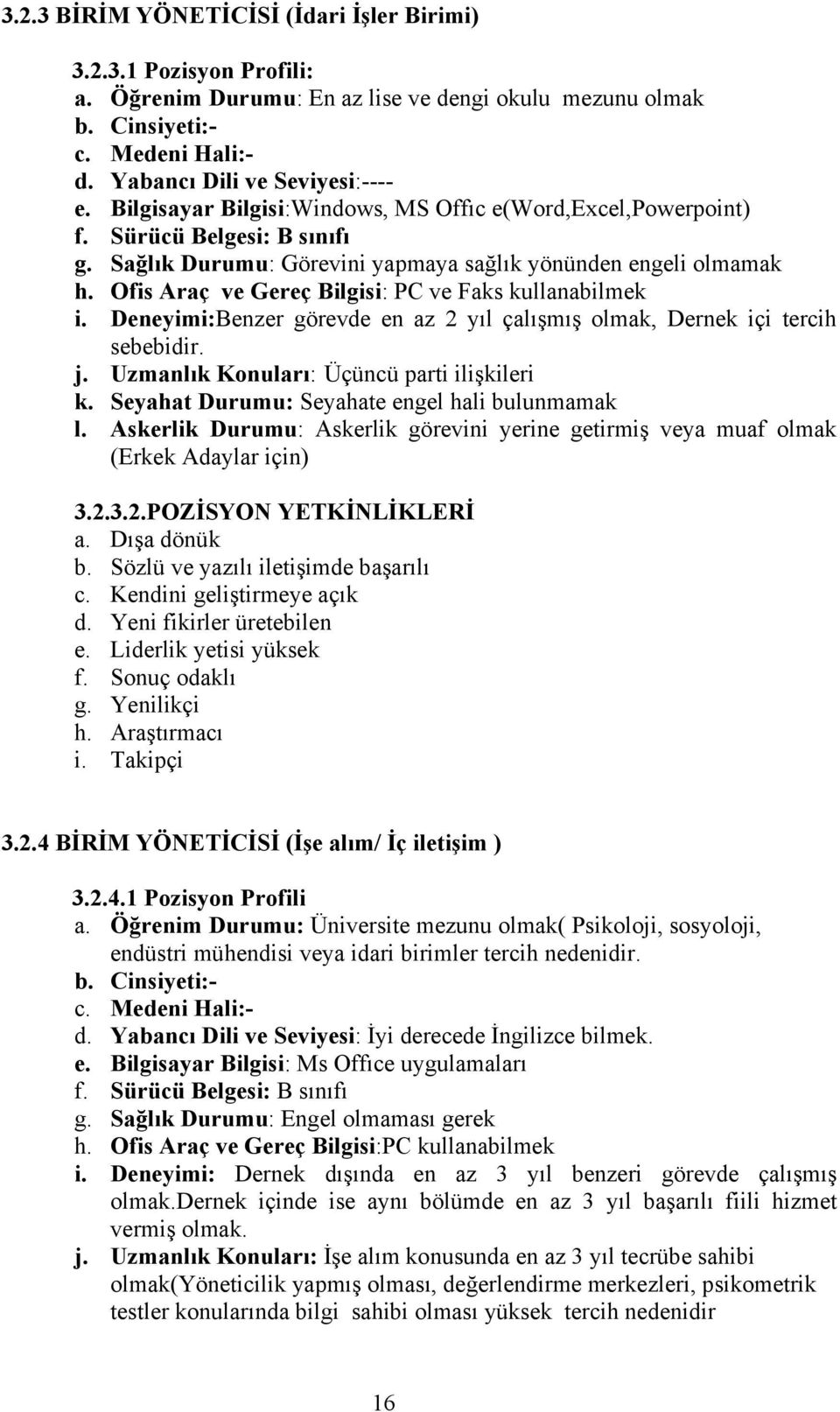 Deneyimi:Benzer görevde en az 2 yıl çalışmış olmak, Dernek içi tercih sebebidir. j. Uzmanlık Konuları: Üçüncü parti ilişkileri k. Seyahat Durumu: Seyahate engel hali bulunmamak l.