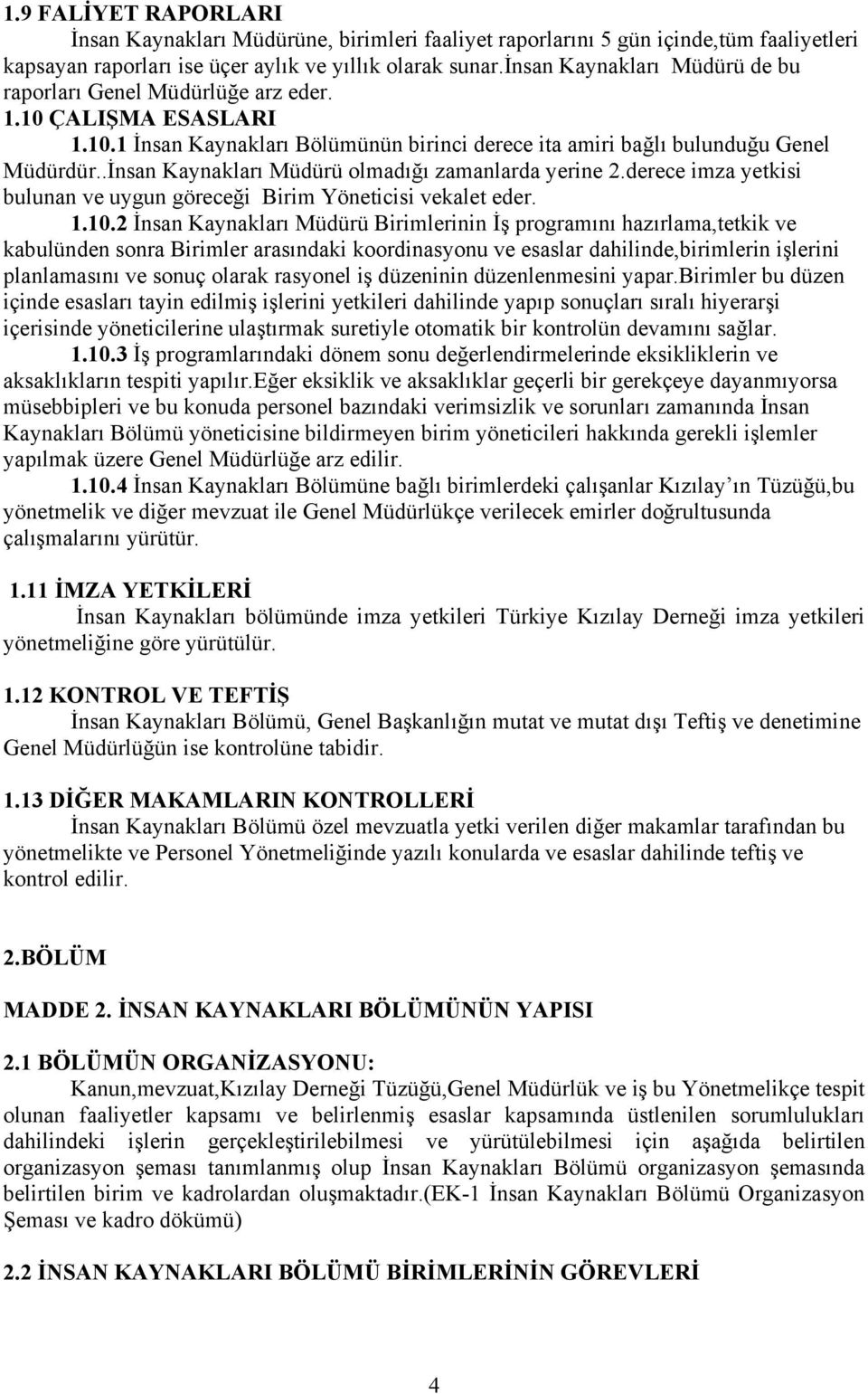 .İnsan Kaynakları Müdürü olmadığı zamanlarda yerine 2.derece imza yetkisi bulunan ve uygun göreceği Birim Yöneticisi vekalet eder. 1.10.