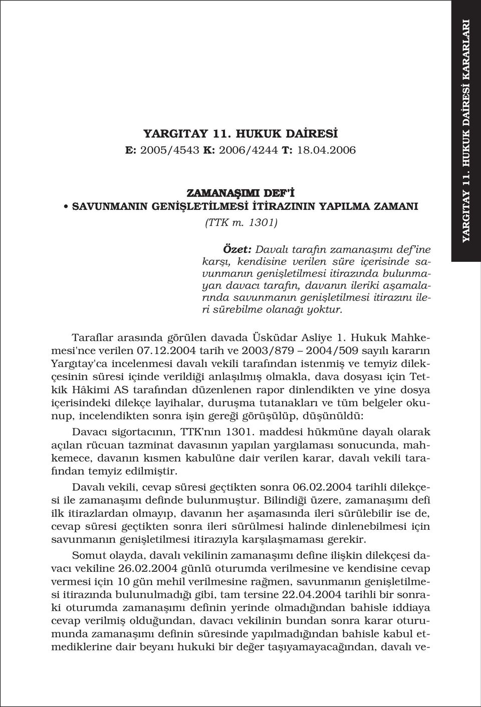 geniflletilmesi itiraz n ileri sürebilme olana yoktur. YARGITAY 11. HUKUK DA RES KARARLARI Taraflar aras nda görülen davada Üsküdar Asliye 1. Hukuk Mahkemesi'nce verilen 07.12.