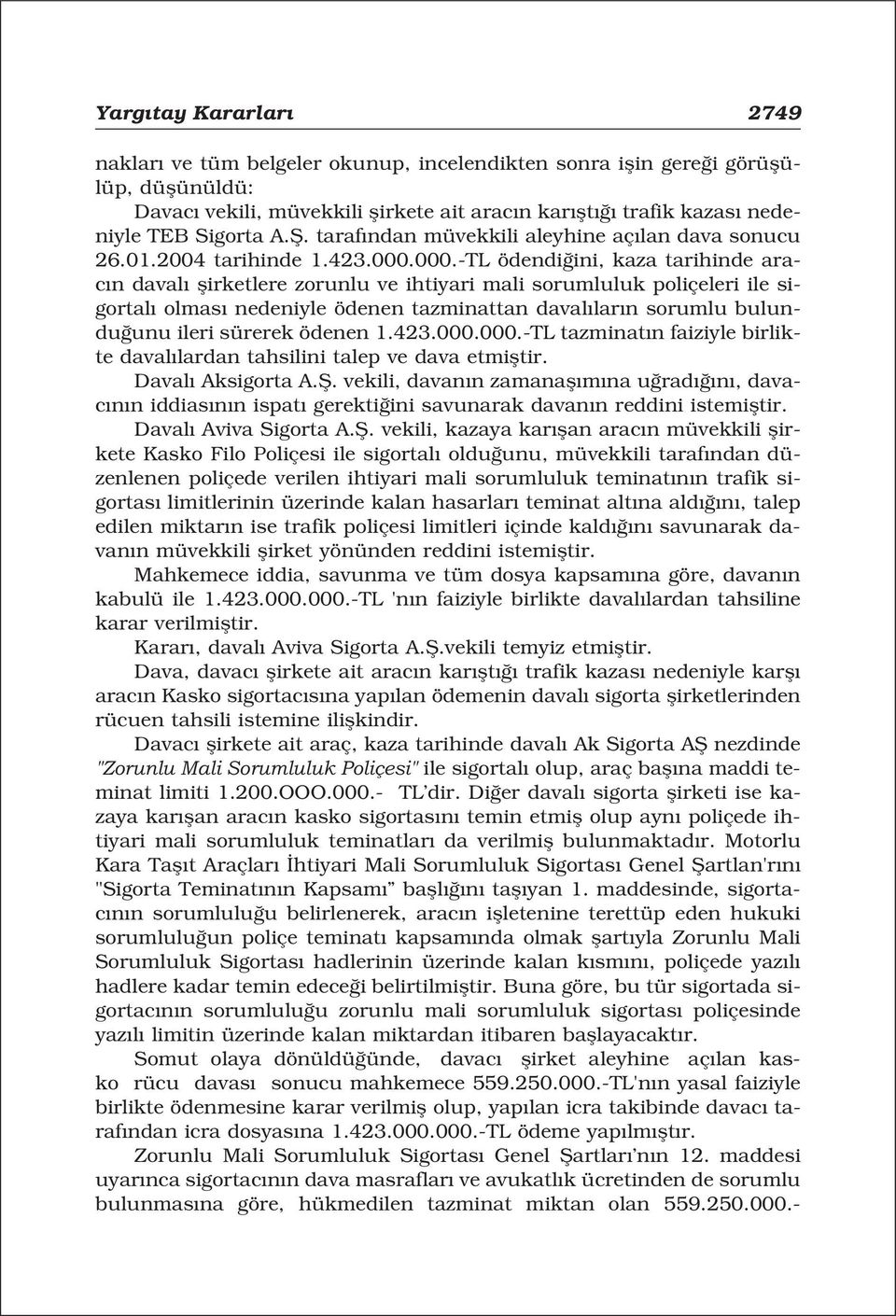 000.-TL ödendi ini, kaza tarihinde arac n daval flirketlere zorunlu ve ihtiyari mali sorumluluk poliçeleri ile sigortal olmas nedeniyle ödenen tazminattan daval lar n sorumlu bulundu unu ileri