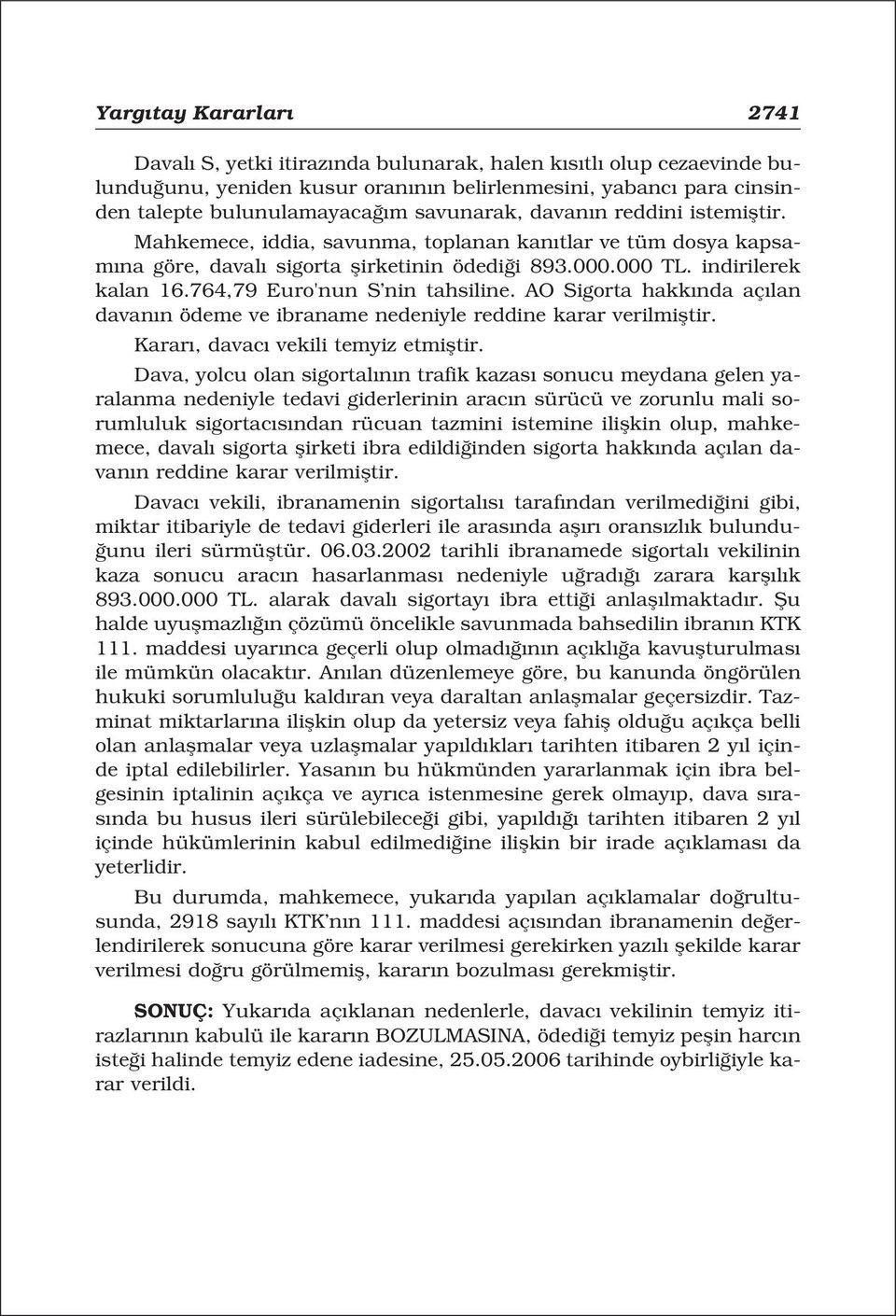 764,79 Euro'nun S nin tahsiline. AO Sigorta hakk nda aç lan davan n ödeme ve ibraname nedeniyle reddine karar verilmifltir. Karar, davac vekili temyiz etmifltir.