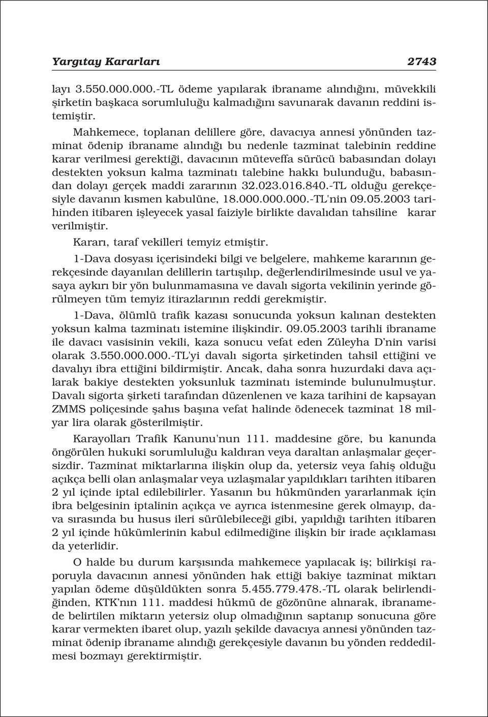 dolay destekten yoksun kalma tazminat talebine hakk bulundu u, babas ndan dolay gerçek maddi zarar n n 32.023.016.840.-TL oldu u gerekçesiyle davan n k smen kabulüne, 18.000.000.000.-TL'nin 09.05.