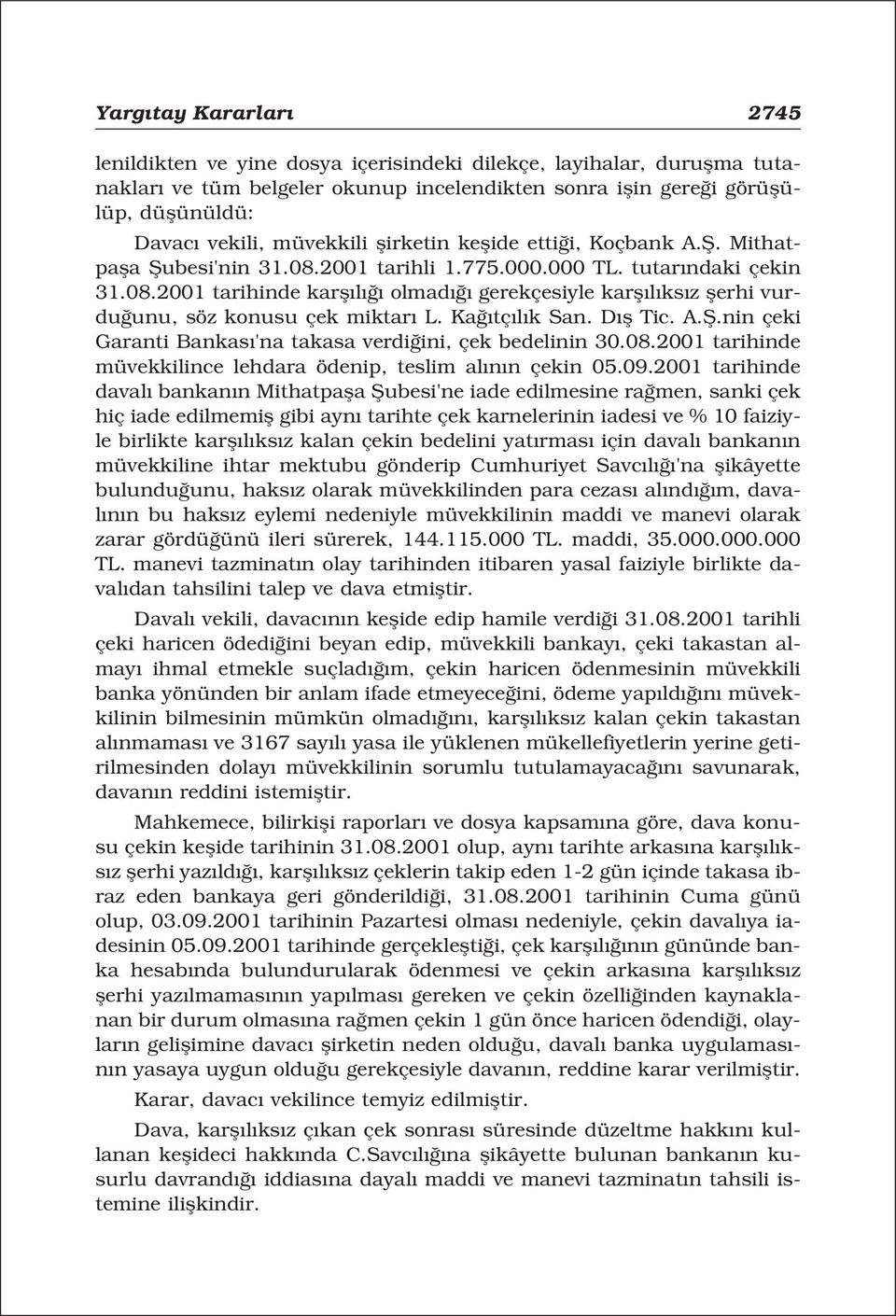 Ka tç l k San. D fl Tic. A.fi.nin çeki Garanti Bankas 'na takasa verdi ini, çek bedelinin 30.08.2001 tarihinde müvekkilince lehdara ödenip, teslim al n n çekin 05.09.