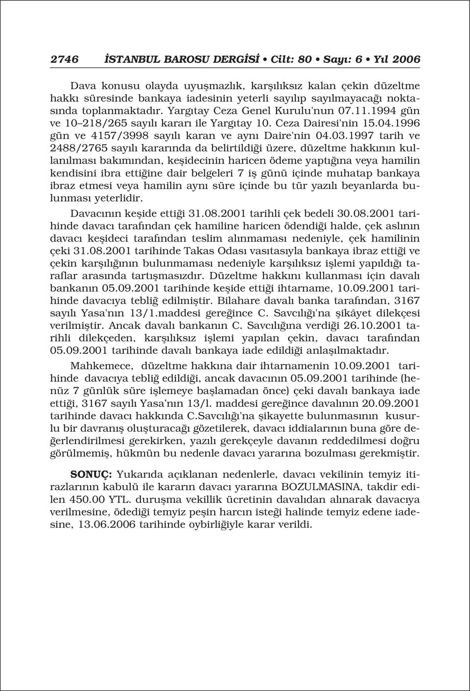 1997 tarih ve 2488/2765 say l karar nda da belirtildi i üzere, düzeltme hakk n n kullan lmas bak m ndan, keflidecinin haricen ödeme yapt na veya hamilin kendisini ibra etti ine dair belgeleri 7 ifl