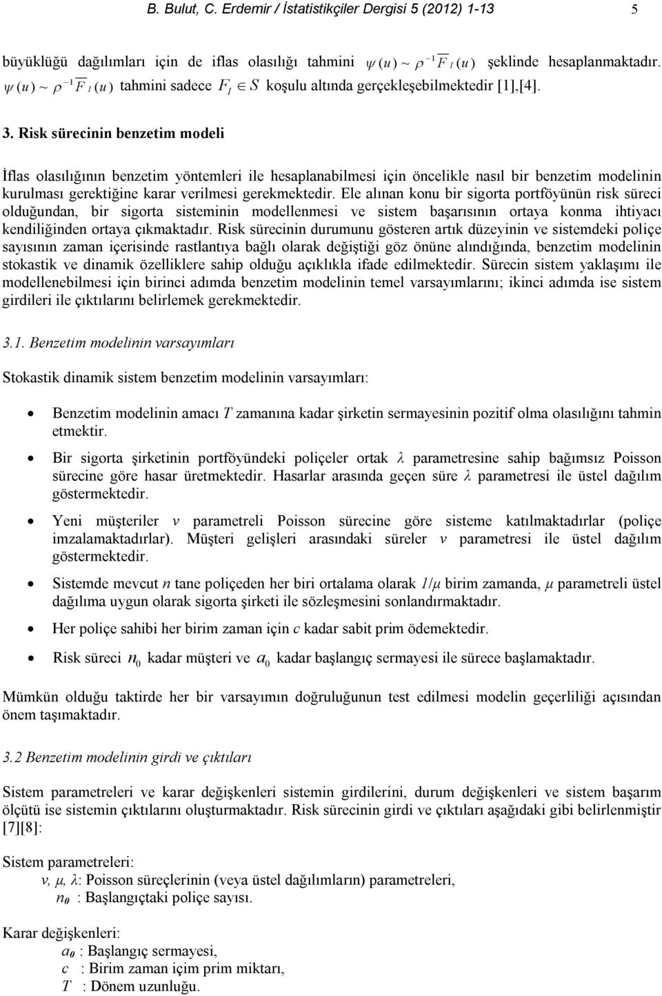 Risk sürecinin benzetim modeli İflas olasılığının benzetim yöntemleri ile hesaplanabilmesi için öncelikle nasıl bir benzetim modelinin kurulması gerektiğine karar verilmesi gerekmektedir.