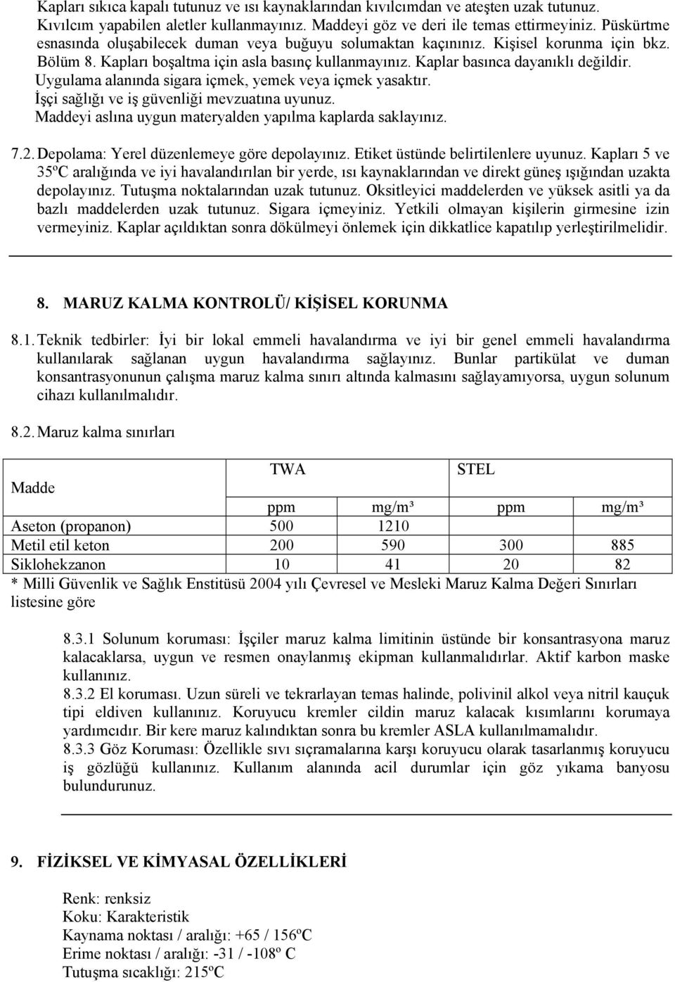 Uygulama alanında sigara içmek, yemek veya içmek yasaktır. İşçi sağlığı ve iş güvenliği mevzuatına uyunuz. Maddeyi aslına uygun materyalden yapılma kaplarda saklayınız. 7.2.