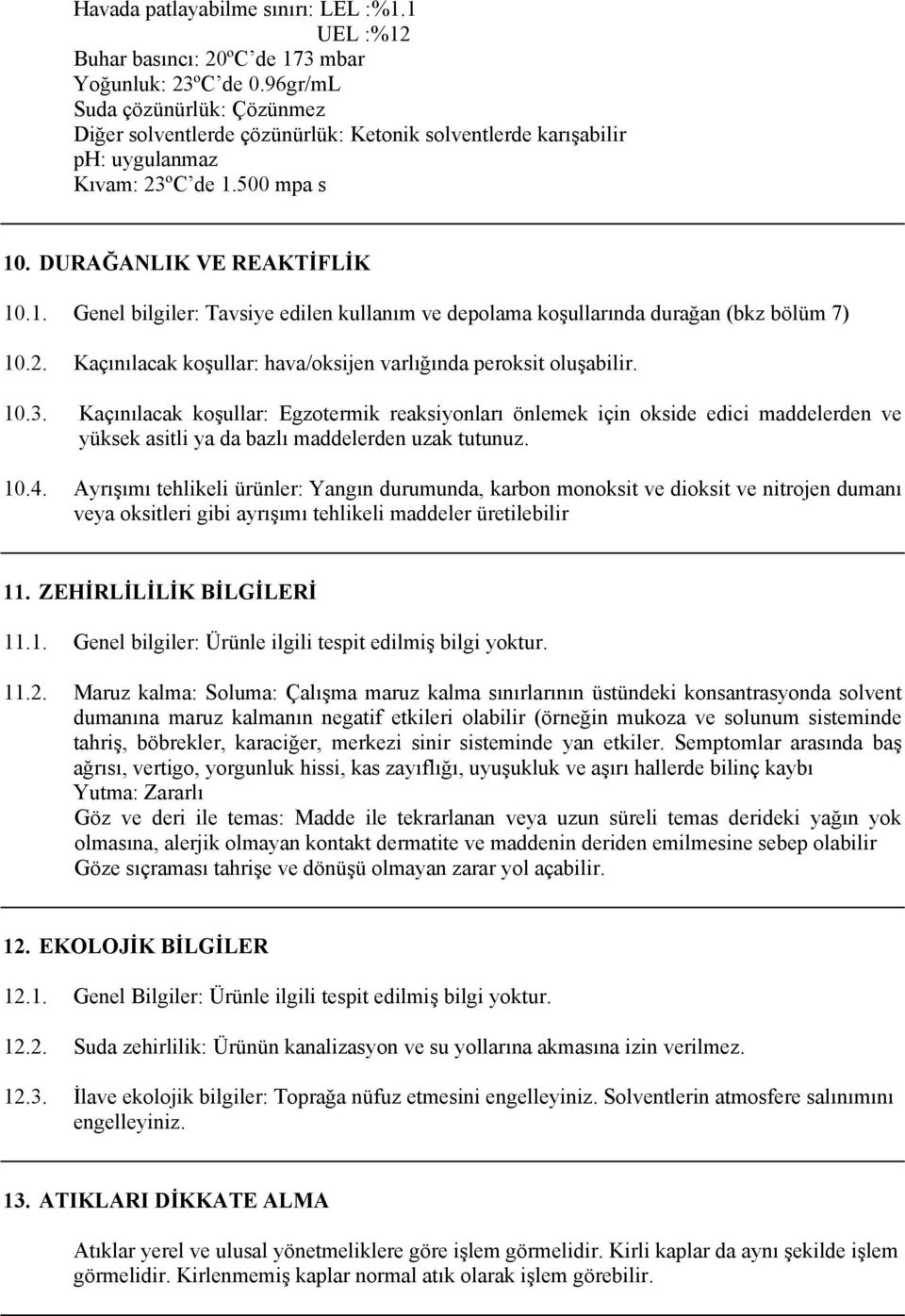 500 mpa s 10. DURAĞANLIK VE REAKTİFLİK 10.1. Genel bilgiler: Tavsiye edilen kullanım ve depolama koşullarında durağan (bkz bölüm 7) 10.2.