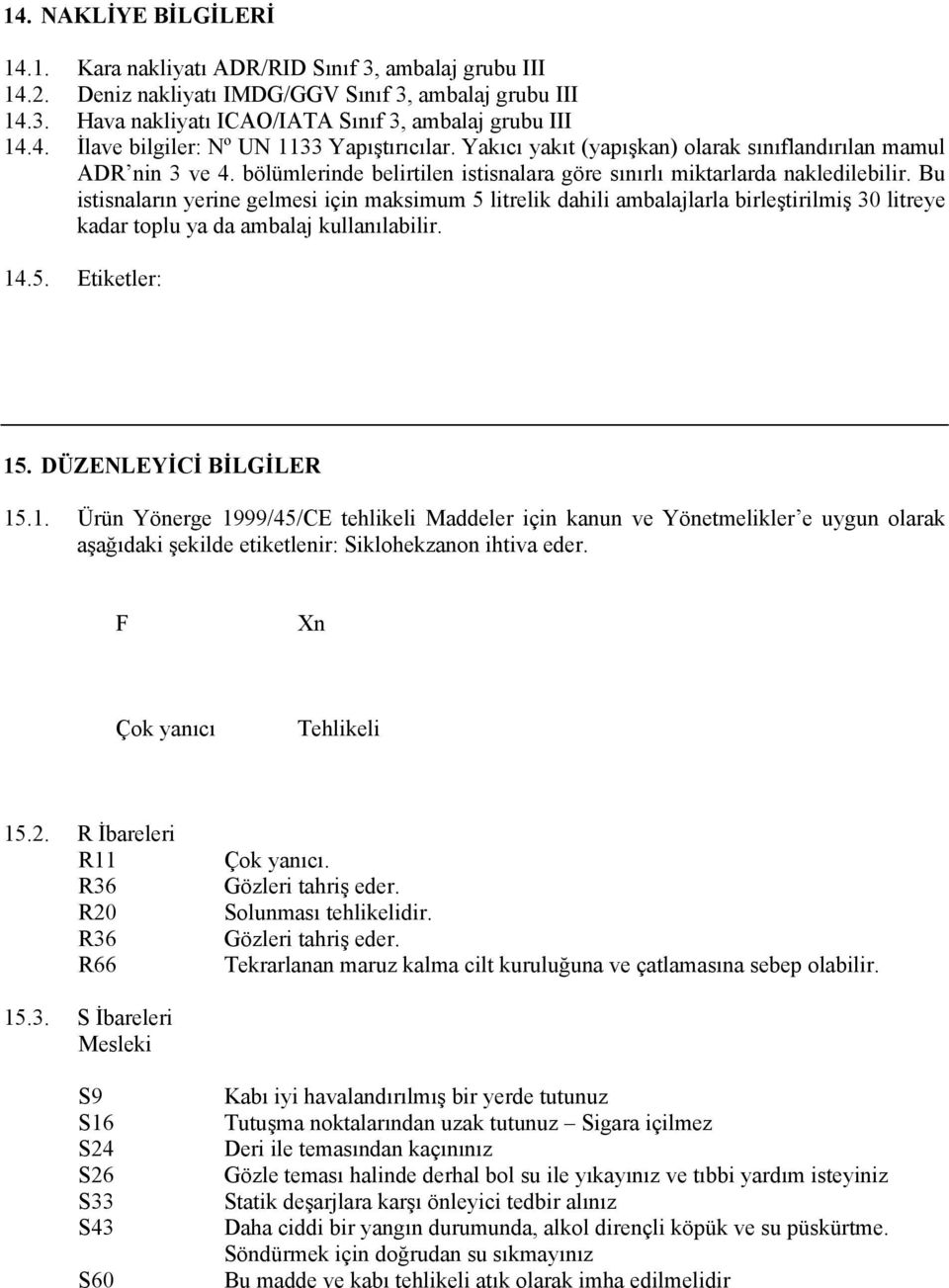 Bu istisnaların yerine gelmesi için maksimum 5 litrelik dahili ambalajlarla birleştirilmiş 30 litreye kadar toplu ya da ambalaj kullanılabilir. 14