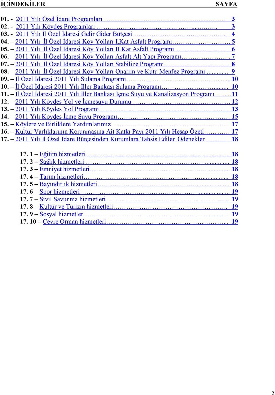 . 7 07. 2011 Yılı İl Özel İdaresi Köy Yolları Stabilize Programı... 8 08. 2011 Yılı İl Özel İdaresi Köy Yolları Onarım ve Kutu Menfez Programı... 9 09. İl Özel İdaresi 2011 Yılı Sulama Programı.