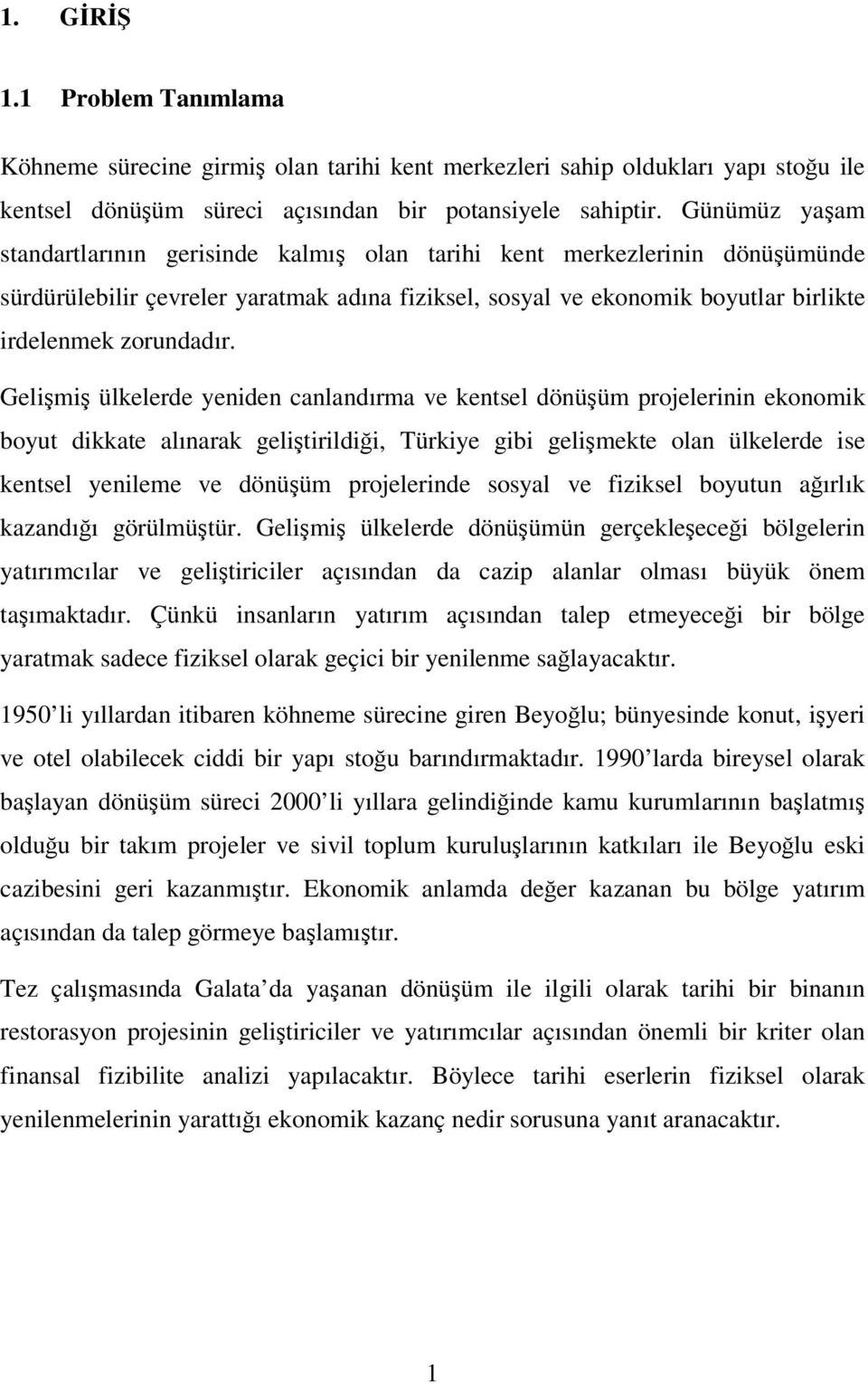 Gelimi ülkelerde yeniden canlandırma ve kentsel dönüüm projelerinin ekonomik boyut dikkate alınarak gelitirildii, Türkiye gibi gelimekte olan ülkelerde ise kentsel yenileme ve dönüüm projelerinde