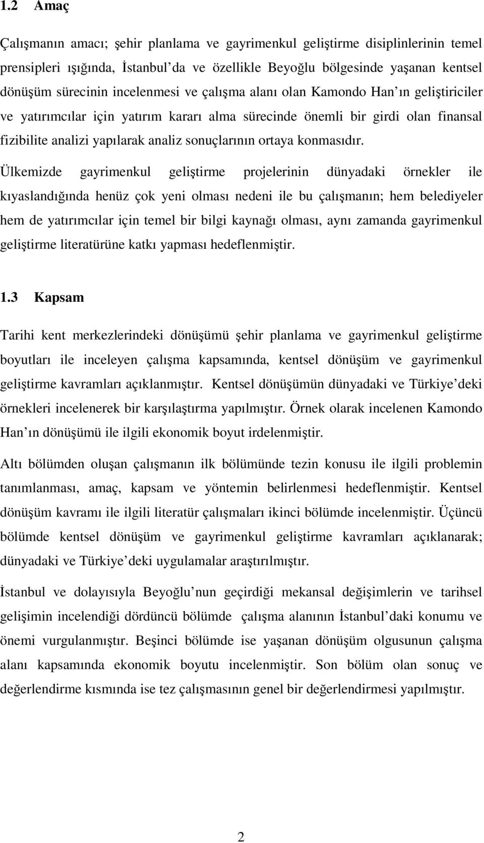 Ülkemizde gayrimenkul gelitirme projelerinin dünyadaki örnekler ile kıyaslandıında henüz çok yeni olması nedeni ile bu çalımanın; hem belediyeler hem de yatırımcılar için temel bir bilgi kaynaı