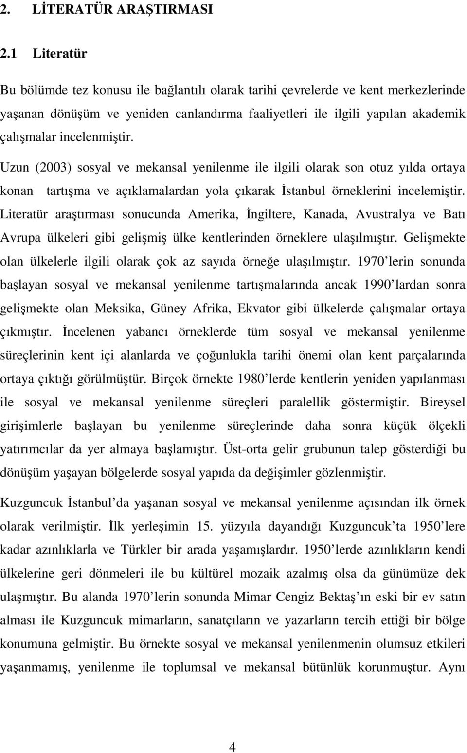 Uzun (2003) sosyal ve mekansal yenilenme ile ilgili olarak son otuz yılda ortaya konan tartıma ve açıklamalardan yola çıkarak stanbul örneklerini incelemitir.