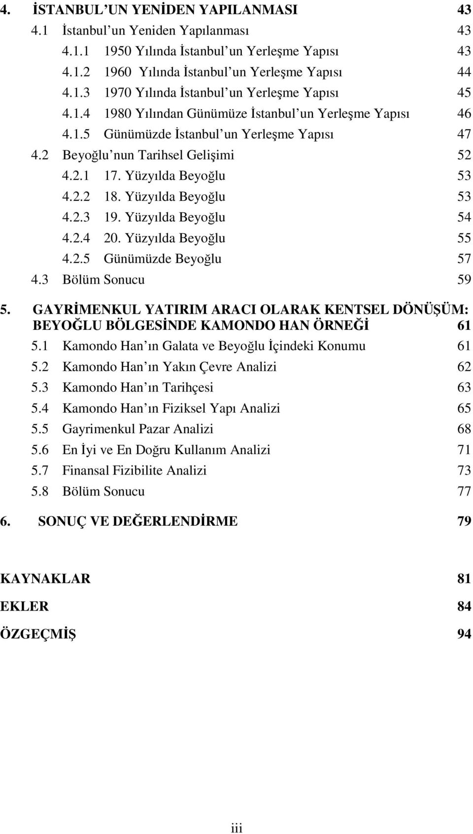 Yüzyılda Beyolu 54 4.2.4 20. Yüzyılda Beyolu 55 4.2.5 Günümüzde Beyolu 57 4.3 Bölüm Sonucu 59 5. GAYRMENKUL YATIRIM ARACI OLARAK KENTSEL DÖNÜÜM: BEYOLU BÖLGESNDE KAMONDO HAN ÖRNE 61 5.