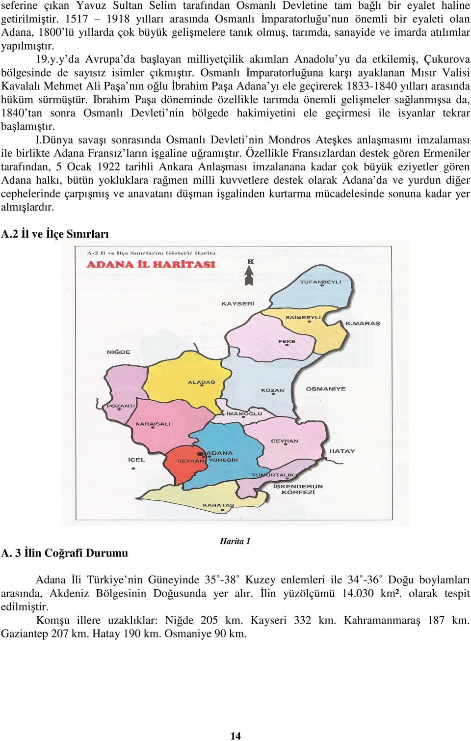 Osmanlı Đmparatorluğuna karşı ayaklanan Mısır Valisi Kavalalı Mehmet Ali Paşa nın oğlu Đbrahim Paşa Adana yı ele geçirerek 1833-1840 yılları arasında hüküm sürmüştür.