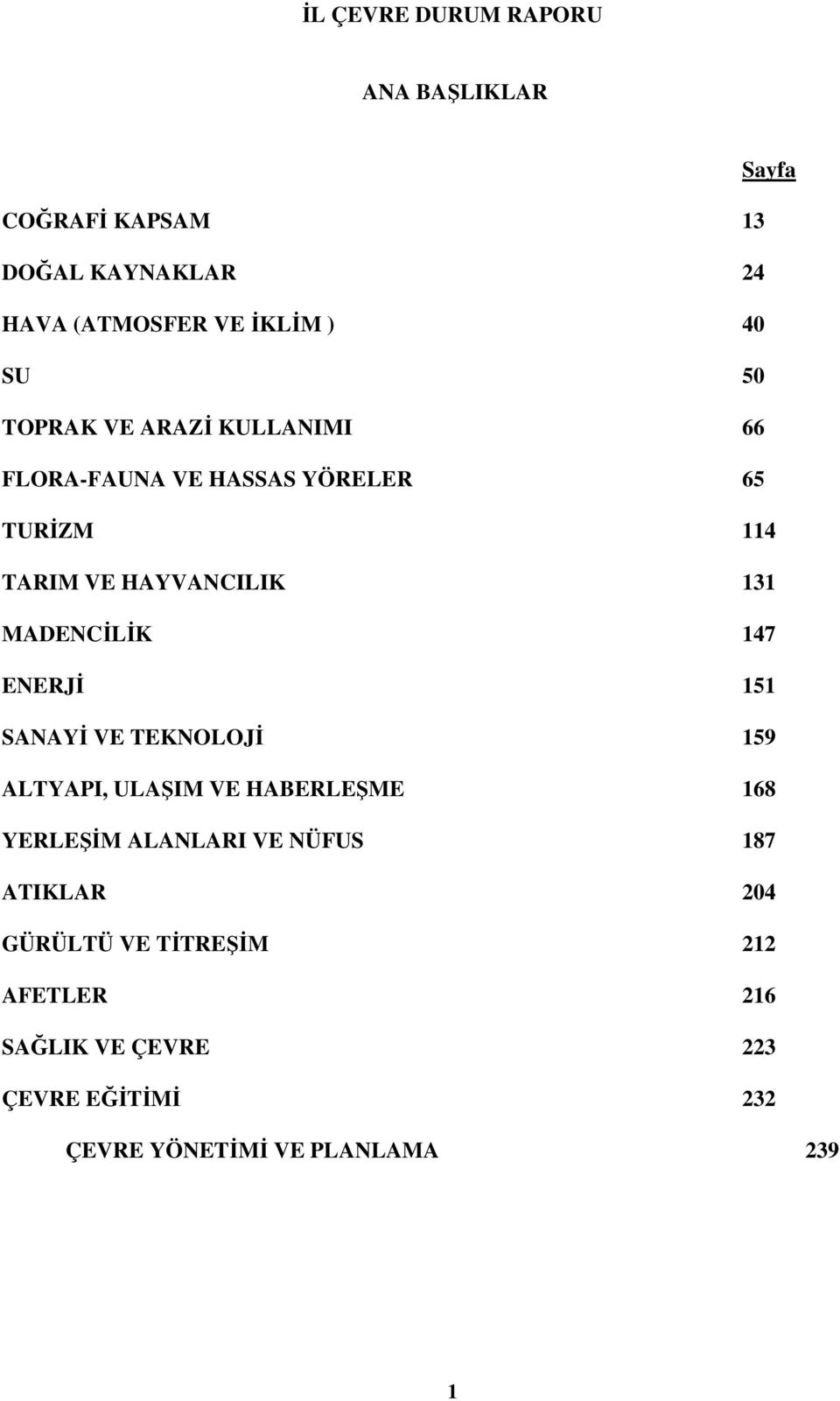 147 ENERJĐ 151 SANAYĐ VE TEKNOLOJĐ 159 ALTYAPI, ULAŞIM VE HABERLEŞME 168 YERLEŞĐM ALANLARI VE NÜFUS 187 ATIKLAR